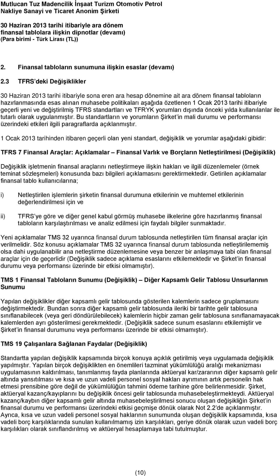 2013 tarihi itibariyle geçerli yeni ve değiştirilmiş TFRS standartları ve TFRYK yorumları dışında önceki yılda kullanılanlar ile tutarlı olarak uygulanmıştır.