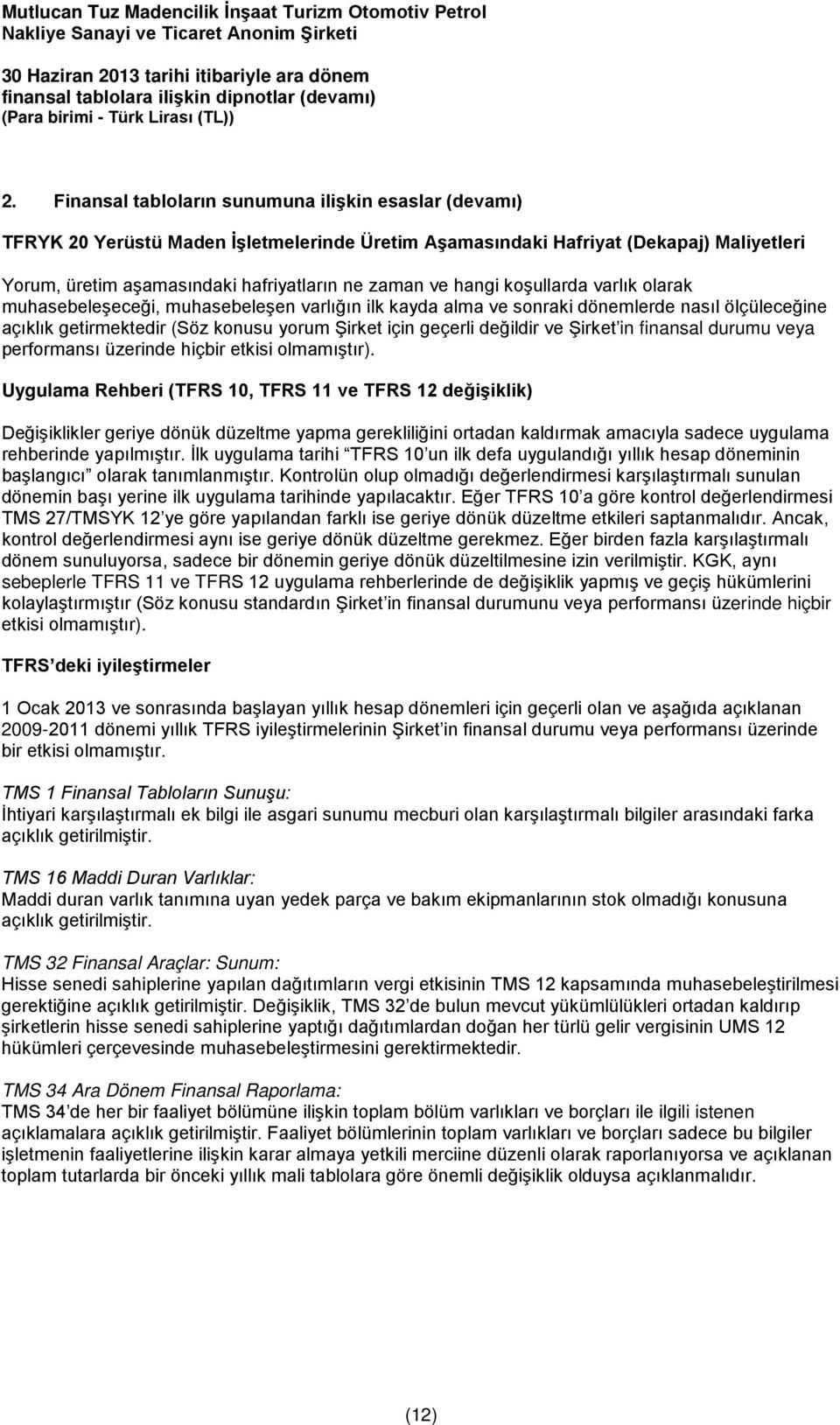 Şirket in finansal durumu veya performansı üzerinde hiçbir etkisi olmamıştır).