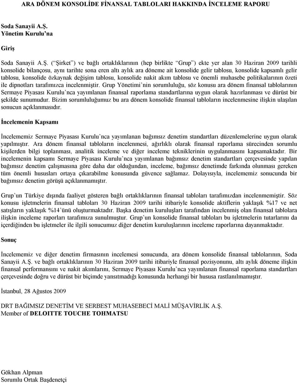 ( Şirket ) ve bağlı ortaklıklarının (hep birlikte Grup ) ekte yer alan 30 Haziran 2009 tarihli konsolide bilançosu, aynı tarihte sona eren altı aylık ara döneme ait konsolide gelir tablosu, konsolide