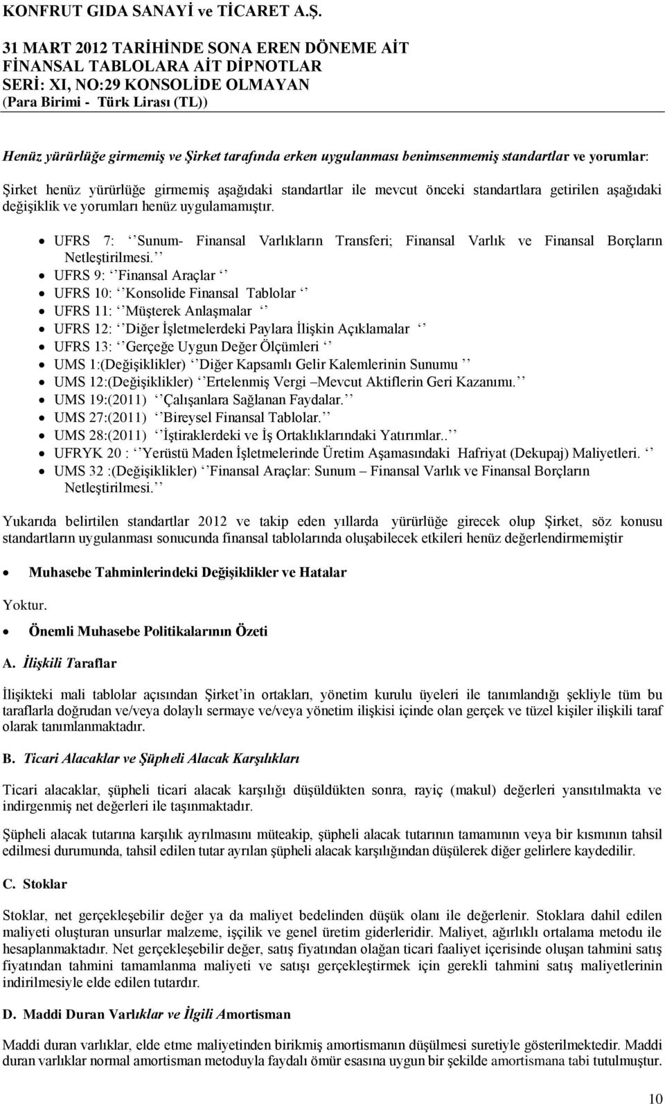 UFRS 9: Finansal Araçlar UFRS 10: Konsolide Finansal Tablolar UFRS 11: Müşterek Anlaşmalar UFRS 12: Diğer İşletmelerdeki Paylara İlişkin Açıklamalar UFRS 13: Gerçeğe Uygun Değer Ölçümleri UMS