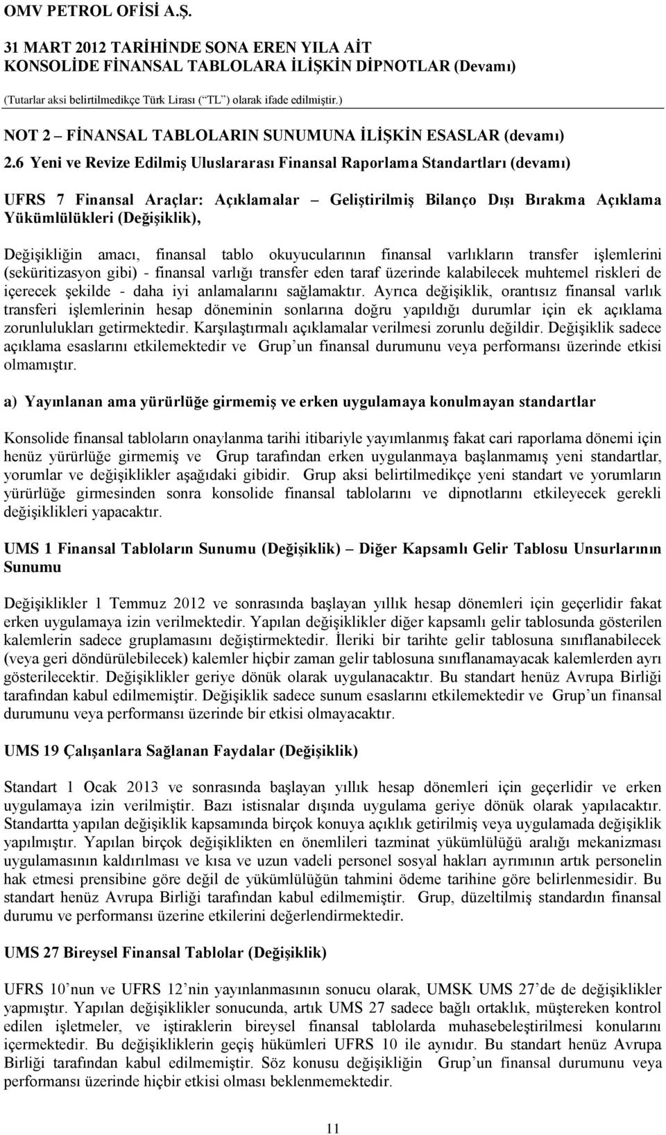 DeğiĢikliğin amacı, finansal tablo okuyucularının finansal varlıkların transfer iģlemlerini (seküritizasyon gibi) - finansal varlığı transfer eden taraf üzerinde kalabilecek muhtemel riskleri de