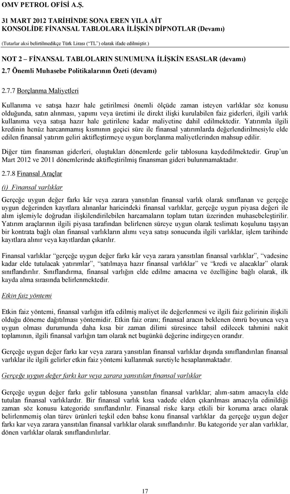 7 Borçlanma Maliyetleri Kullanıma ve satıģa hazır hale getirilmesi önemli ölçüde zaman isteyen varlıklar söz konusu olduğunda, satın alınması, yapımı veya üretimi ile direkt iliģki kurulabilen faiz