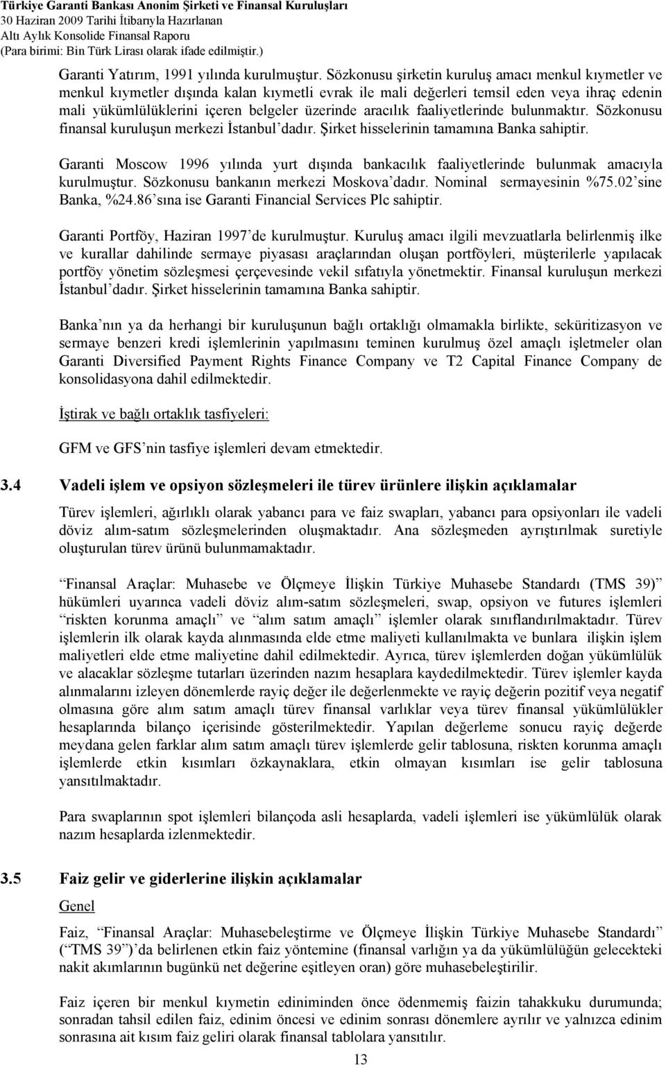 aracılık faaliyetlerinde bulunmaktır. Sözkonusu finansal kuruluşun merkezi İstanbul dadır. Şirket hisselerinin tamamına Banka sahiptir.