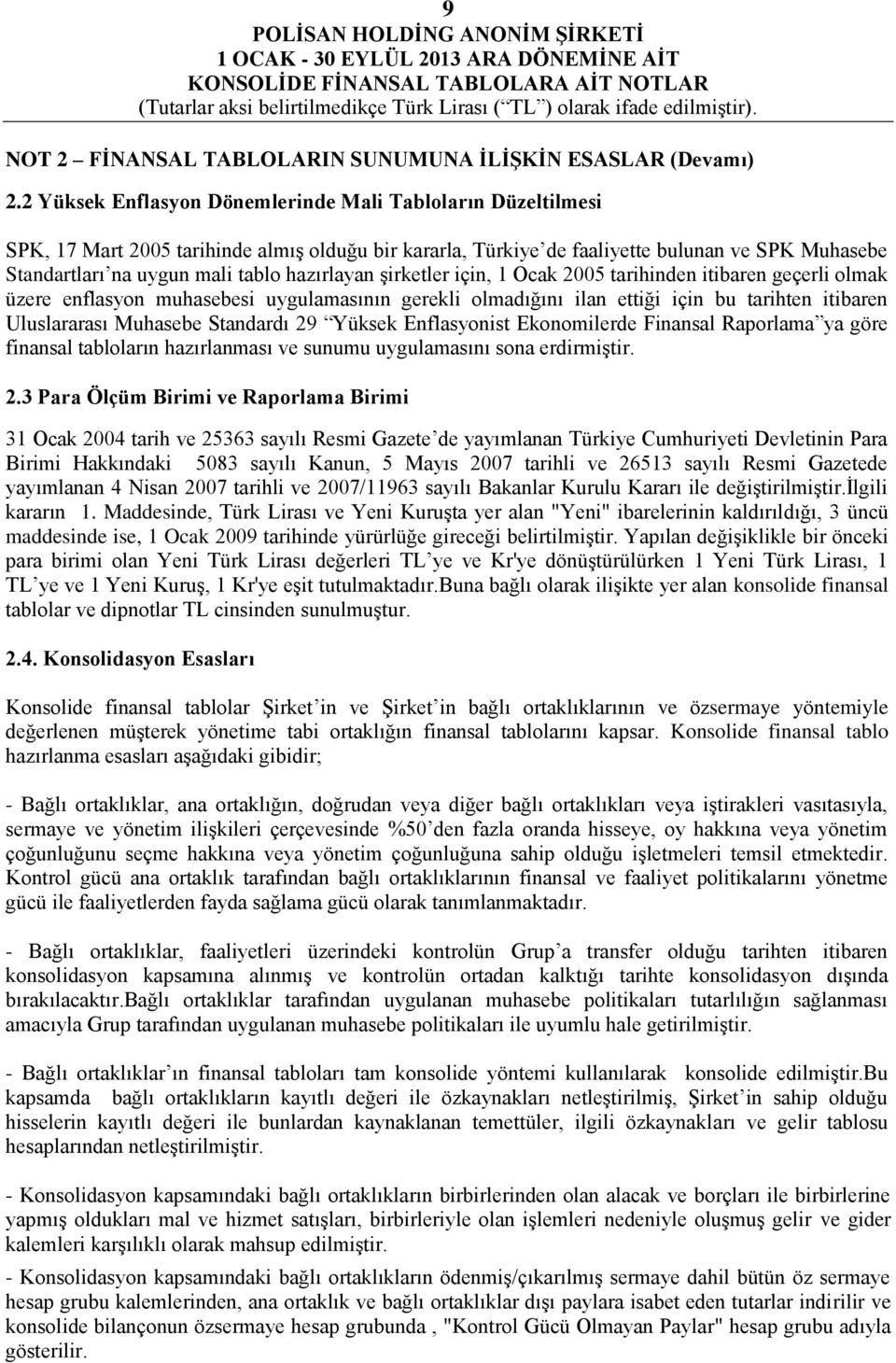 hazırlayan şirketler için, 1 Ocak 2005 tarihinden itibaren geçerli olmak üzere enflasyon muhasebesi uygulamasının gerekli olmadığını ilan ettiği için bu tarihten itibaren Uluslararası Muhasebe