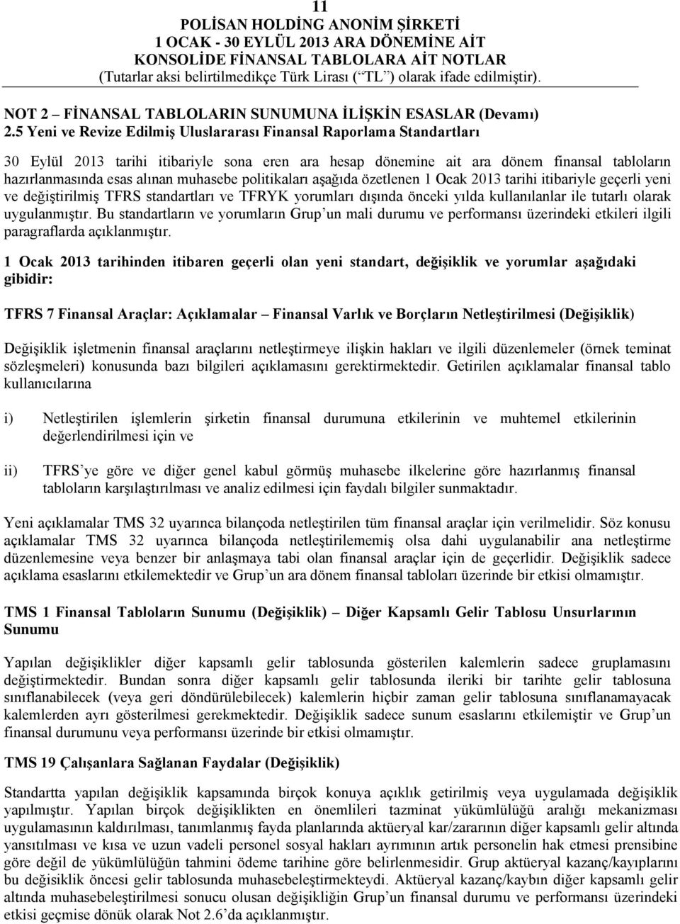 politikaları aşağıda özetlenen 1 Ocak 2013 tarihi itibariyle geçerli yeni ve değiştirilmiş TFRS standartları ve TFRYK yorumları dışında önceki yılda kullanılanlar ile tutarlı olarak uygulanmıştır.