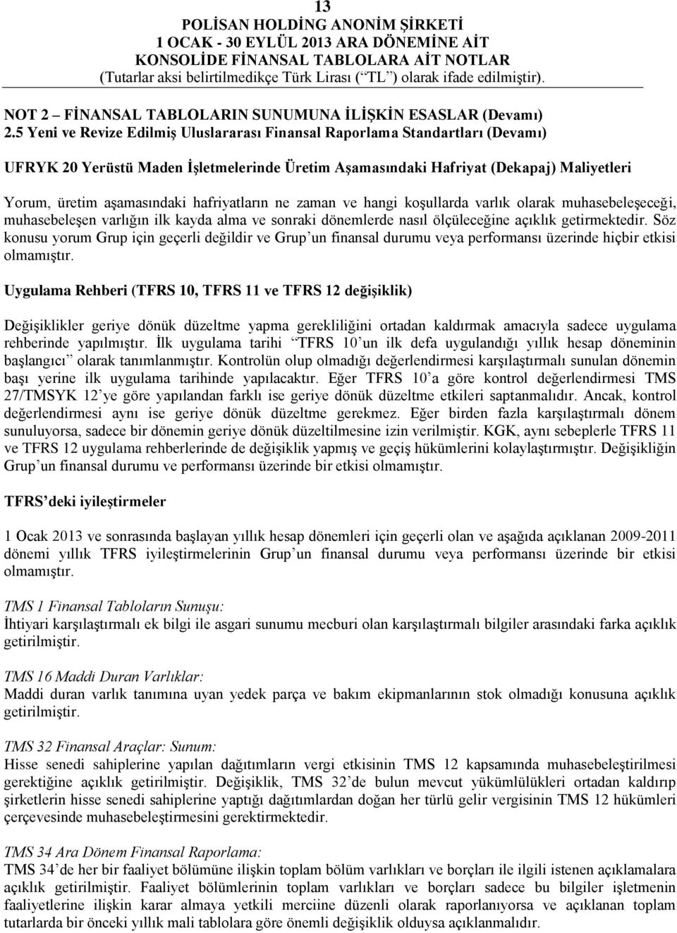 hafriyatların ne zaman ve hangi koşullarda varlık olarak muhasebeleşeceği, muhasebeleşen varlığın ilk kayda alma ve sonraki dönemlerde nasıl ölçüleceğine açıklık getirmektedir.