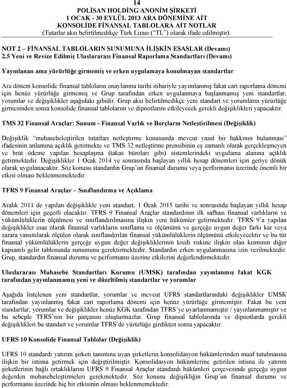 onaylanma tarihi itibariyle yayımlanmış fakat cari raporlama dönemi için henüz yürürlüğe girmemiş ve Grup tarafından erken uygulanmaya başlanmamış yeni standartlar, yorumlar ve değişiklikler