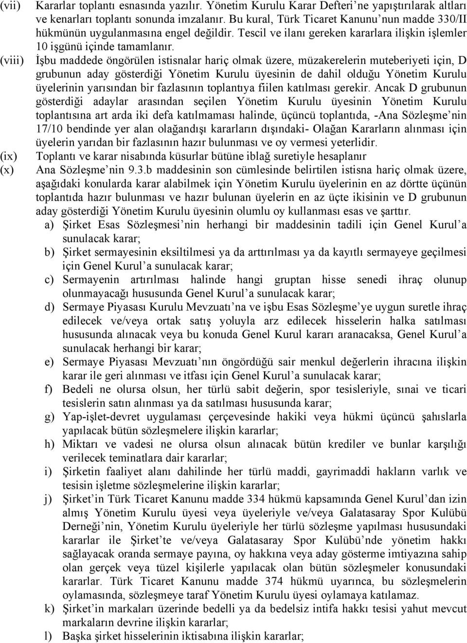 (viii) İşbu maddede öngörülen istisnalar hariç olmak üzere, müzakerelerin muteberiyeti için, D grubunun aday gösterdiği Yönetim Kurulu üyesinin de dahil olduğu Yönetim Kurulu üyelerinin yarısından