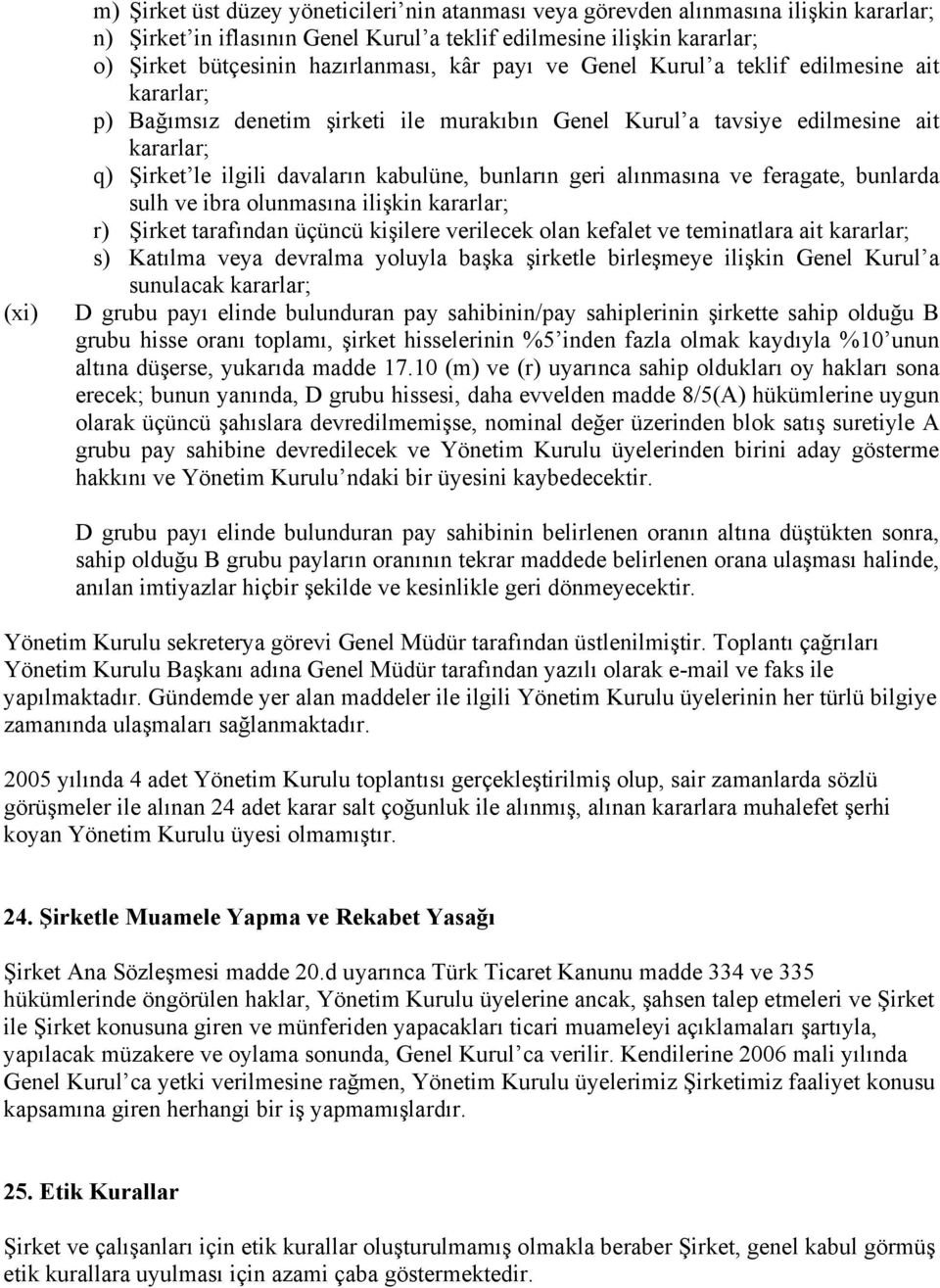 kabulüne, bunların geri alınmasına ve feragate, bunlarda sulh ve ibra olunmasına ilişkin kararlar; r) Şirket tarafından üçüncü kişilere verilecek olan kefalet ve teminatlara ait kararlar; s) Katılma