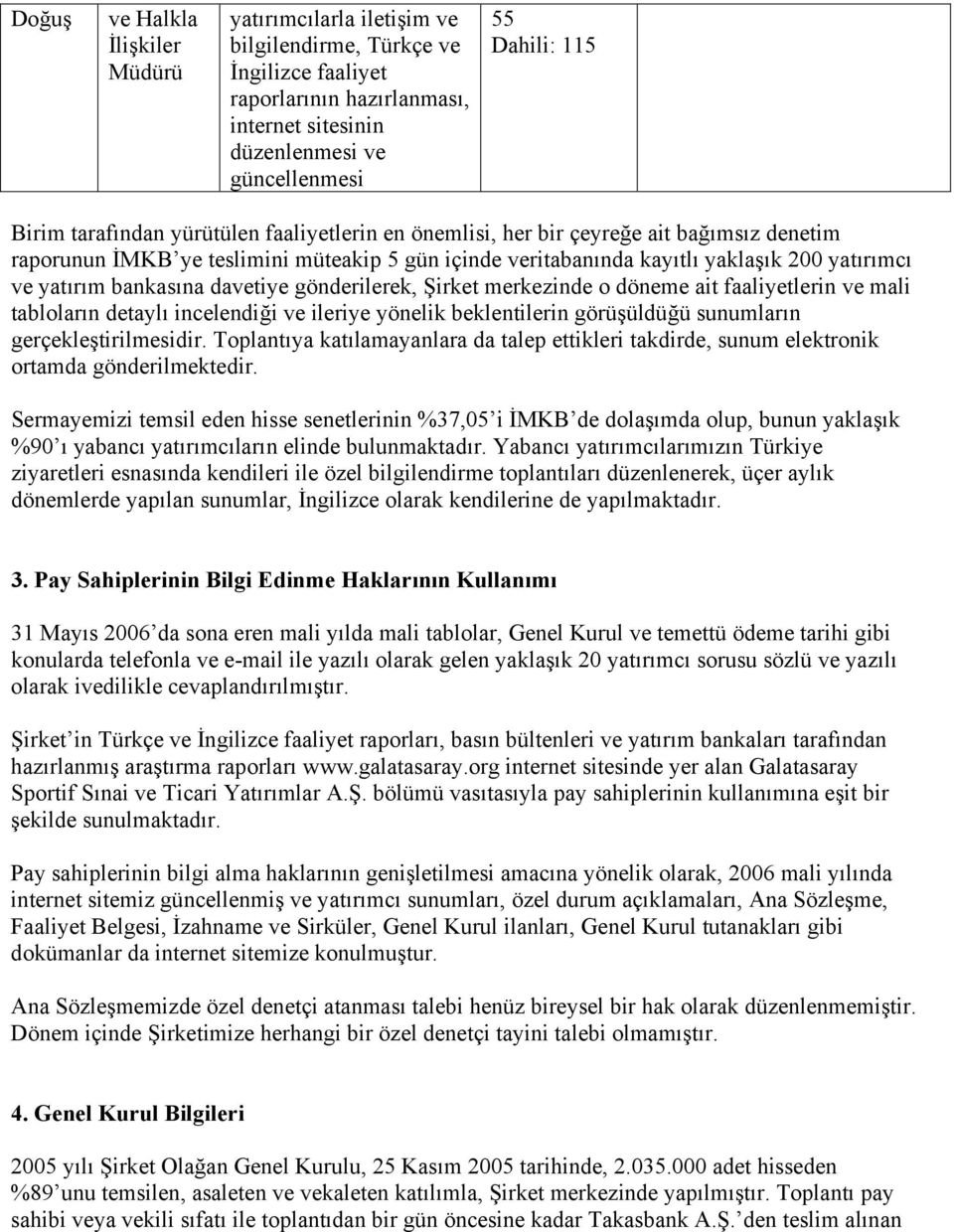 bankasına davetiye gönderilerek, Şirket merkezinde o döneme ait faaliyetlerin ve mali tabloların detaylı incelendiği ve ileriye yönelik beklentilerin görüşüldüğü sunumların gerçekleştirilmesidir.