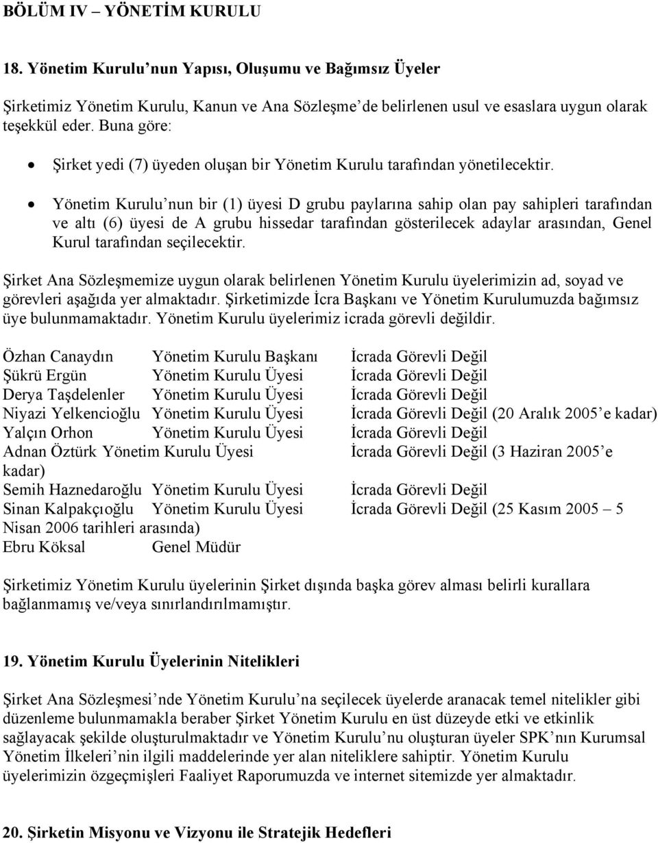 Yönetim Kurulu nun bir (1) üyesi D grubu paylarına sahip olan pay sahipleri tarafından ve altı (6) üyesi de A grubu hissedar tarafından gösterilecek adaylar arasından, Genel Kurul tarafından