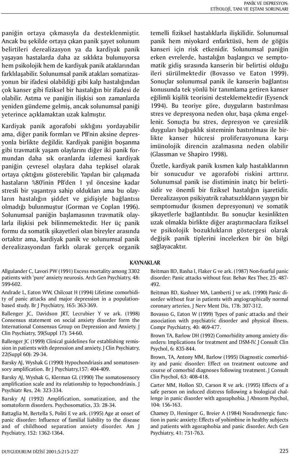 farklýlaþabilir. Solunumsal panik ataklarý somatizasyonun bir ifadesi olabildiði gibi kalp hastalýðýndan çok kanser gibi fiziksel bir hastalýðýn bir ifadesi de olabilir.