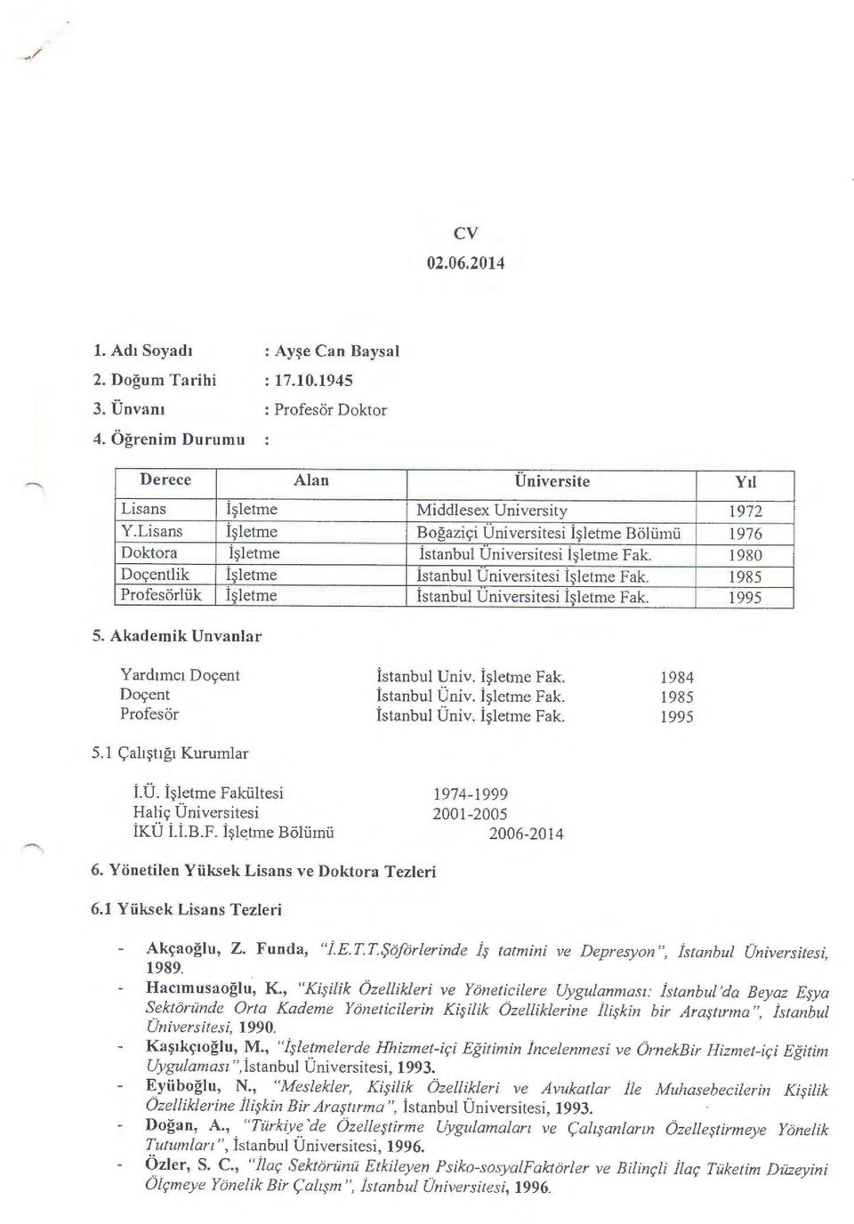 Profesorliik i ~ letme istanbul Universitesi isletme Fak. Y1l 1972 1976 1980 1985 1995 5. Akademik Unvanlar Yard1mc1 Doc;:ent Dor;ent Profesor 5.1 <;ah~t1g1 Kurumlar i.u. i~ letme Fakiiltesi Hali<;: Universitesi iku i.