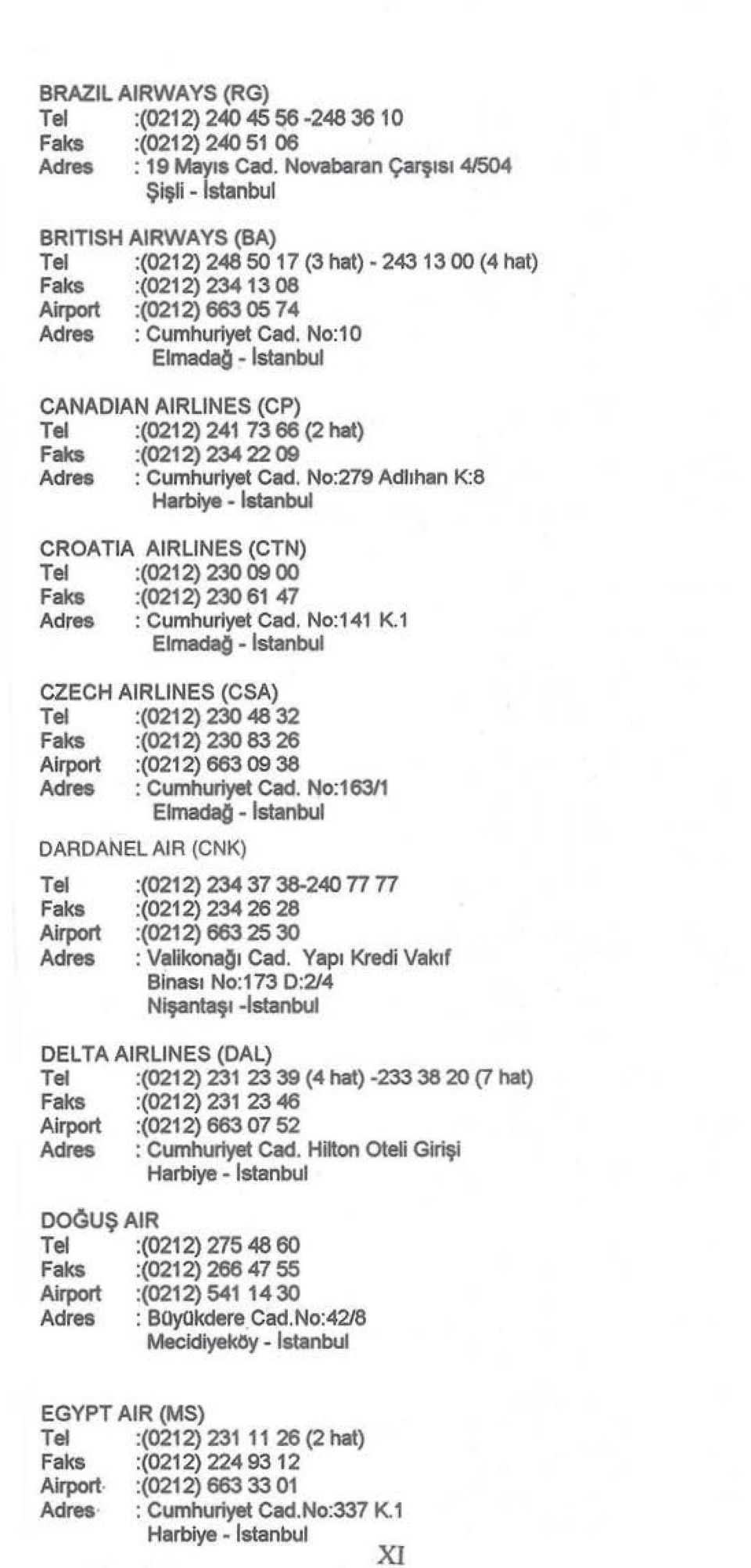 No:10 ElmadaO - Istanbul CANAOlAN AIRLINES (CP) Tel :(0212) 241 73 66 (2 hat) Faks :(0212) 234 22 09 Adres : Cumhuriyet Cad.