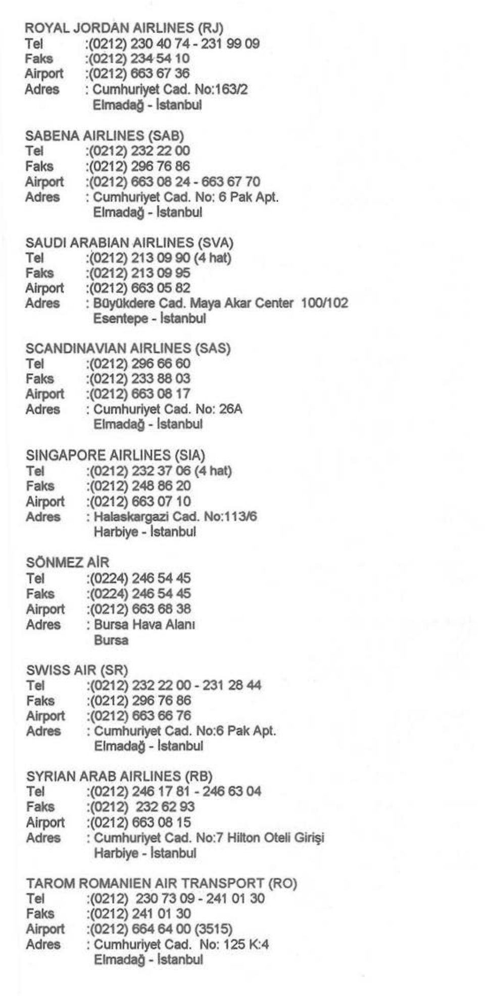 Maya Akar Cente!' 1001102 Esentepe - Istanbul SCANDINAVIAN AIRLINES (SAS) Tel :(0212) 29666 60 Faks :(0212) 23388 03 Airport :(0212) 6630817 Adres : Cumhuriyet Cad. No: 26A Elmada!