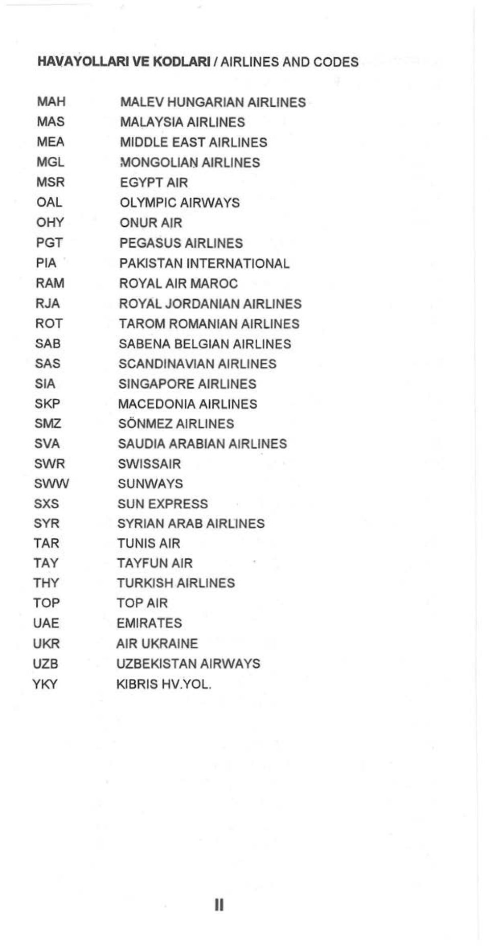 AIR MAROC ROYAL JORDANIAN AIRLINES TAROM ROMANIAN AIRLINES SABENA BELGIAN AIRLINES SCANDINAVIAN AIRLINES SINGAPORE AIRLINES MACEDONIA AIRLINES SÖNMEZ AIRLINES SAUDIA