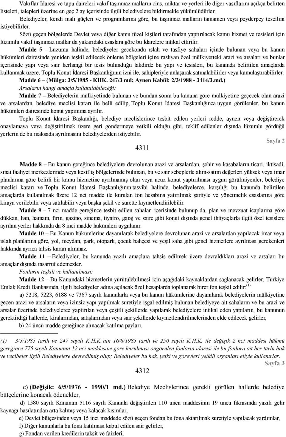 Sözü geçen bölgelerde Devlet veya diğer kamu tüzel kişileri tarafından yaptırılacak kamu hizmet ve tesisleri için lüzumlu vakıf taşınmaz mallar da yukarıdaki esaslara göre bu İdarelere intikal