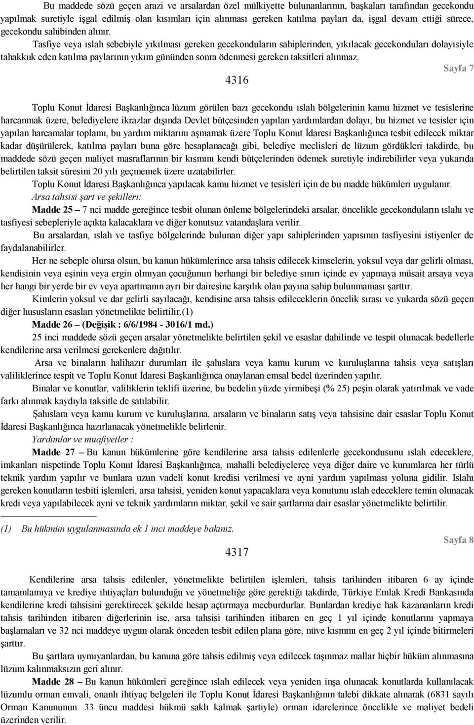 Tasfiye veya ıslah sebebiyle yıkılması gereken gecekonduların sahiplerinden, yıkılacak gecekonduları dolayısiyle tahakkuk eden katılma paylarının yıkım gününden sonra ödenmesi gereken taksitleri