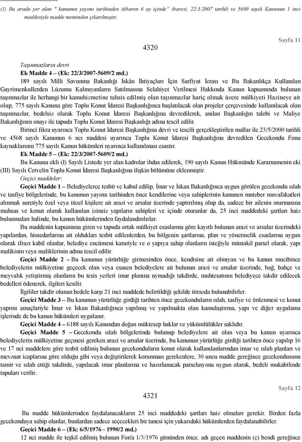 ) 189 sayılı Milli Savunma Bakanlığı İskân İhtiyaçları İçin Sarfiyat İcrası ve Bu Bakanlıkça Kullanılan Gayrimenkullerden Lüzumu Kalmıyanların Satılmasına Selahiyet Verilmesi Hakkında Kanun