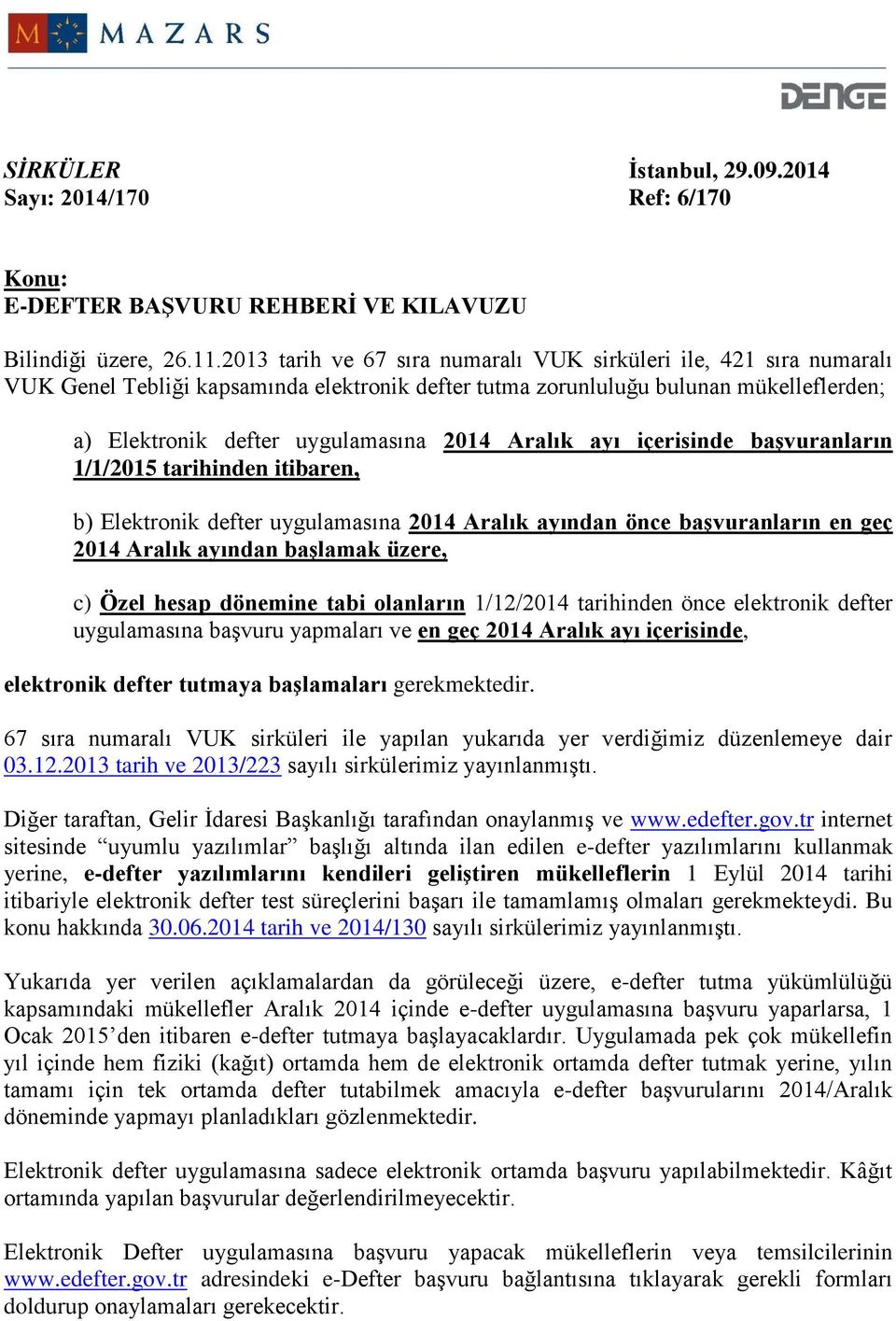 Aralık ayı içerisinde başvuranların 1/1/2015 tarihinden itibaren, b) Elektronik defter uygulamasına 2014 Aralık ayından önce başvuranların en geç 2014 Aralık ayından başlamak üzere, c) Özel hesap