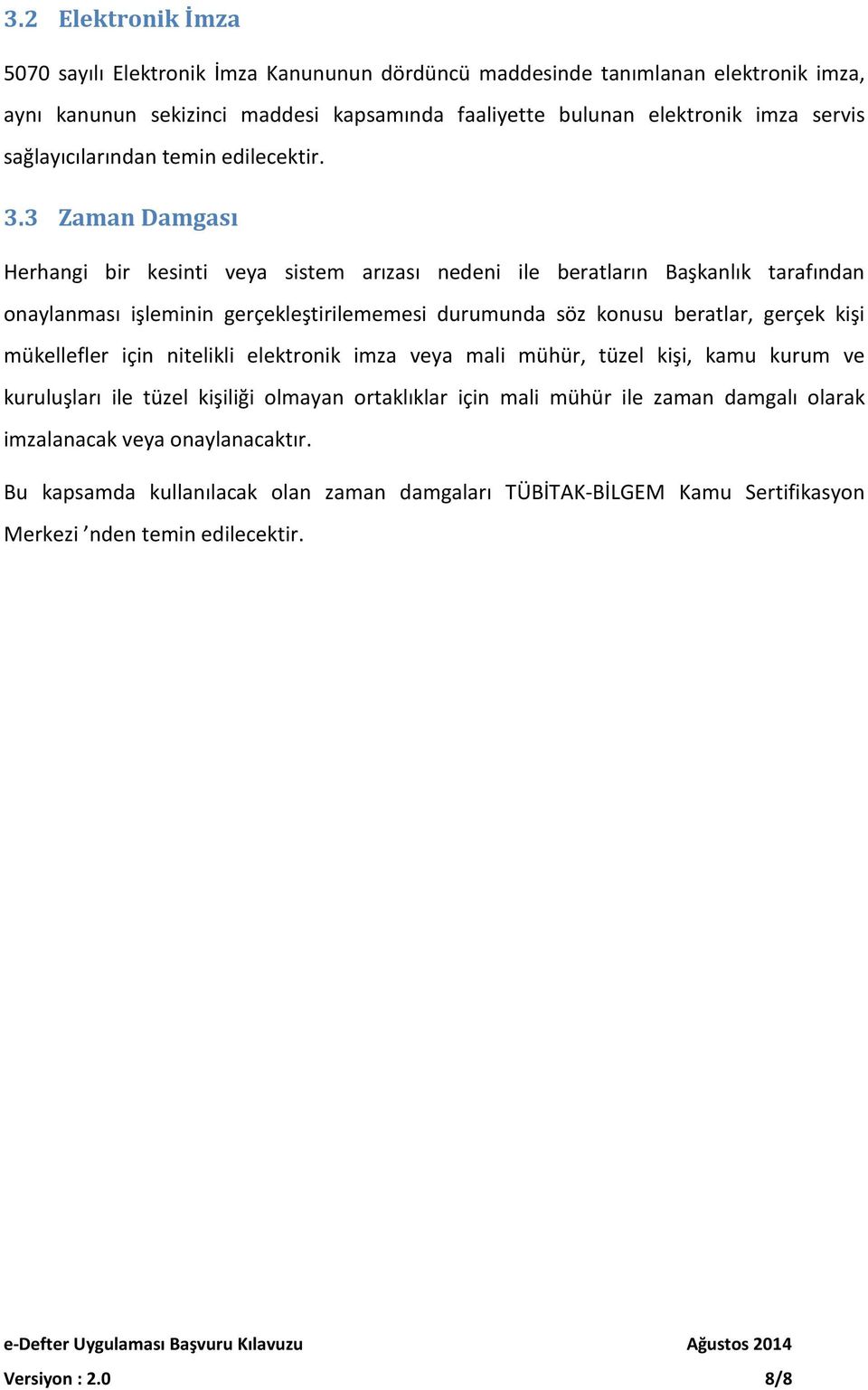 3 Zaman Damgası Herhangi bir kesinti veya sistem arızası nedeni ile beratların Başkanlık tarafından onaylanması işleminin gerçekleştirilememesi durumunda söz konusu beratlar, gerçek kişi mükellefler