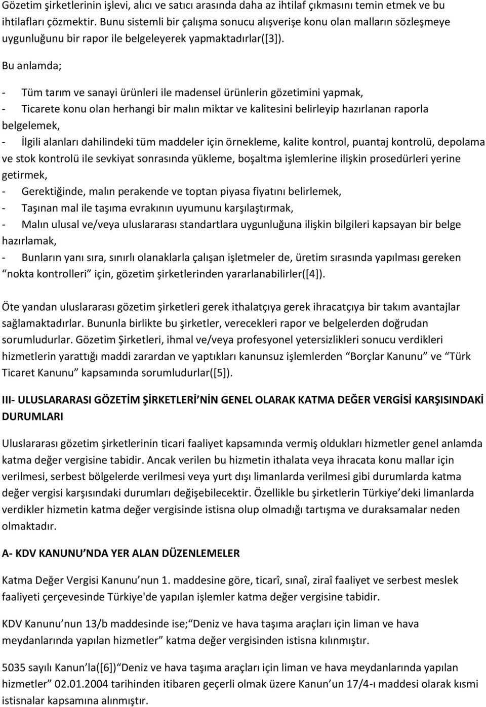 Bu anlamda; - Tüm tarım ve sanayi ürünleri ile madensel ürünlerin gözetimini yapmak, - Ticarete konu olan herhangi bir malın miktar ve kalitesini belirleyip hazırlanan raporla belgelemek, - İlgili