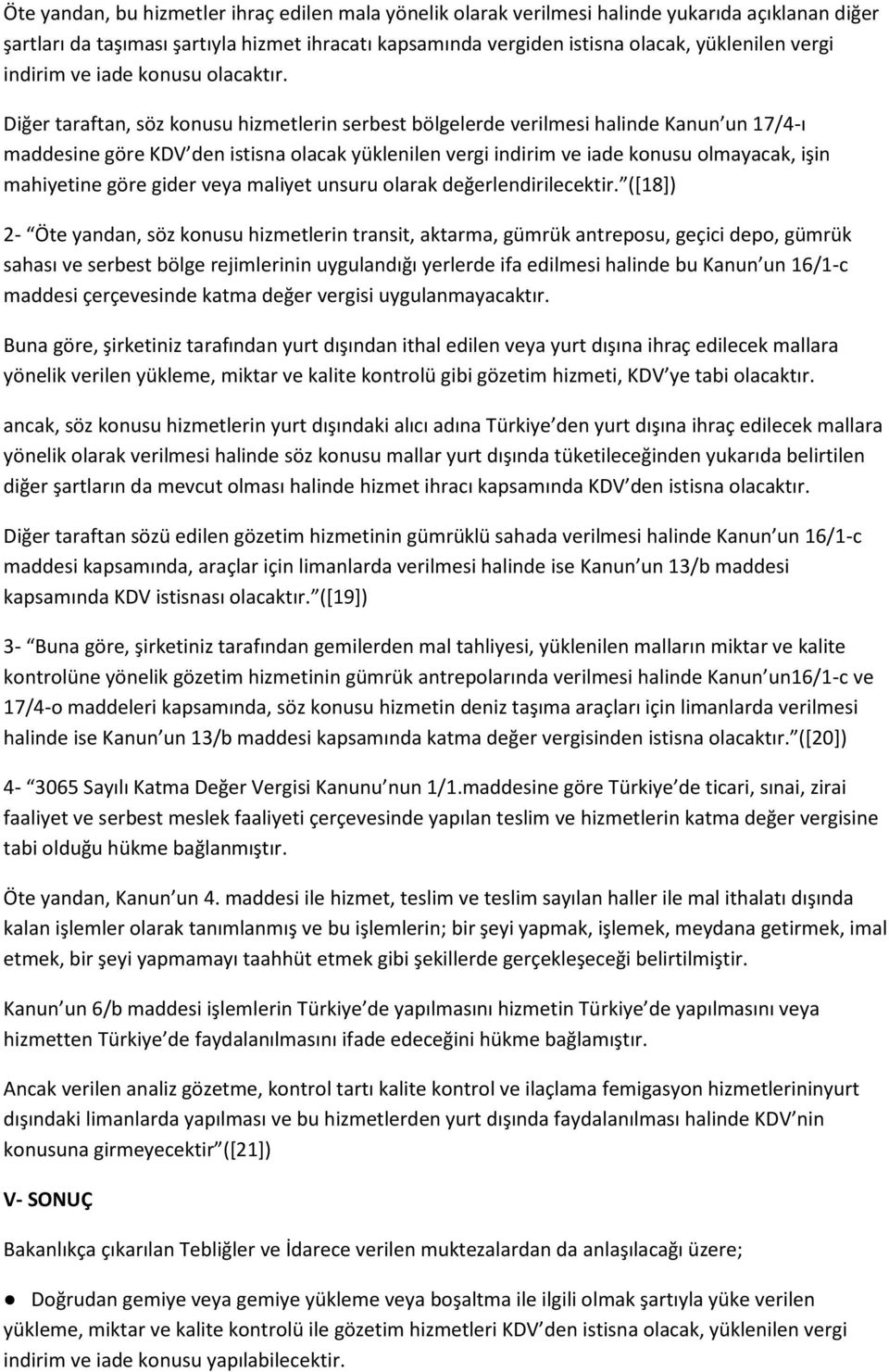 Diğer taraftan, söz konusu hizmetlerin serbest bölgelerde verilmesi halinde Kanun un 17/4-ı maddesine göre KDV den istisna olacak yüklenilen vergi indirim ve iade konusu olmayacak, işin mahiyetine