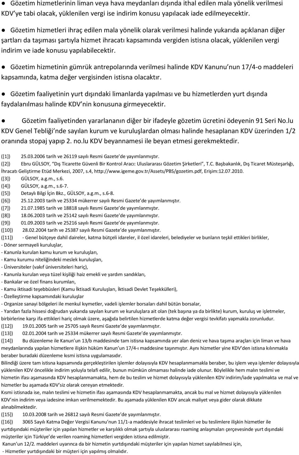 indirim ve iade konusu yapılabilecektir. Gözetim hizmetinin gümrük antrepolarında verilmesi halinde KDV Kanunu nun 17/4-o maddeleri kapsamında, katma değer vergisinden istisna olacaktır.