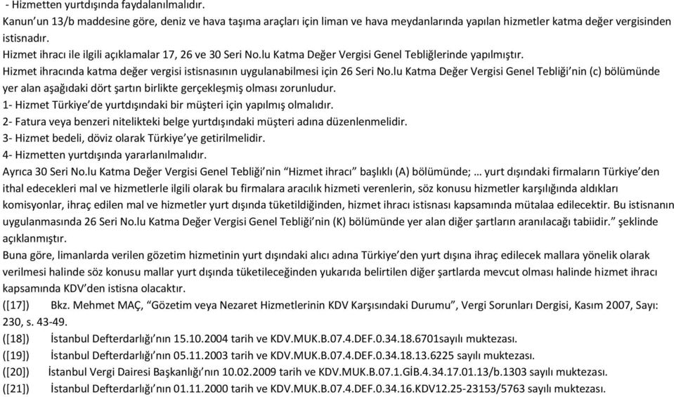 lu Katma Değer Vergisi Genel Tebliği nin (c) bölümünde yer alan aşağıdaki dört şartın birlikte gerçekleşmiş olması zorunludur. 1- Hizmet Türkiye de yurtdışındaki bir müşteri için yapılmış olmalıdır.