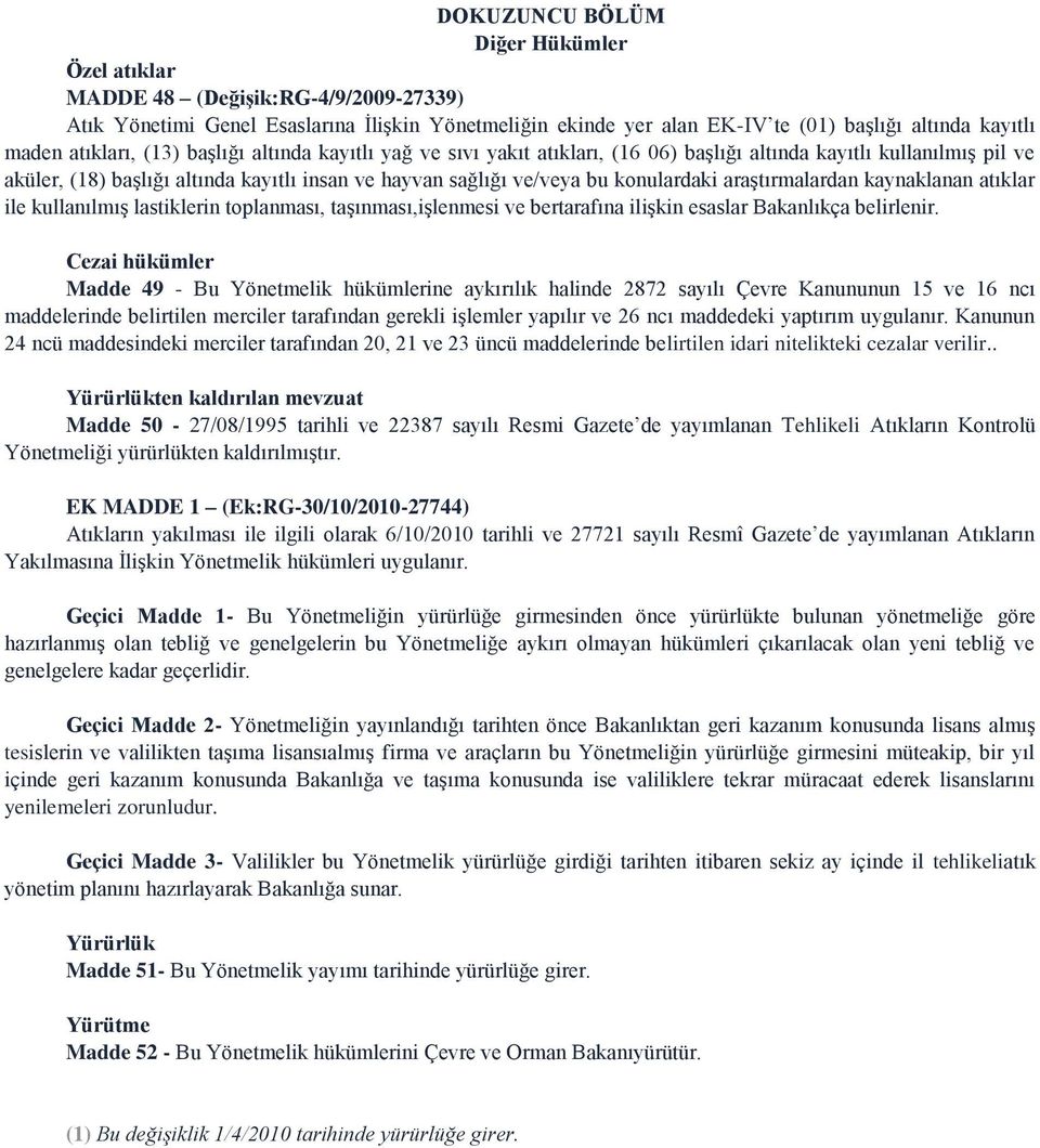 konulardaki araştırmalardan kaynaklanan atıklar ile kullanılmış lastiklerin toplanması, taşınması,işlenmesi ve bertarafına ilişkin esaslar Bakanlıkça belirlenir.