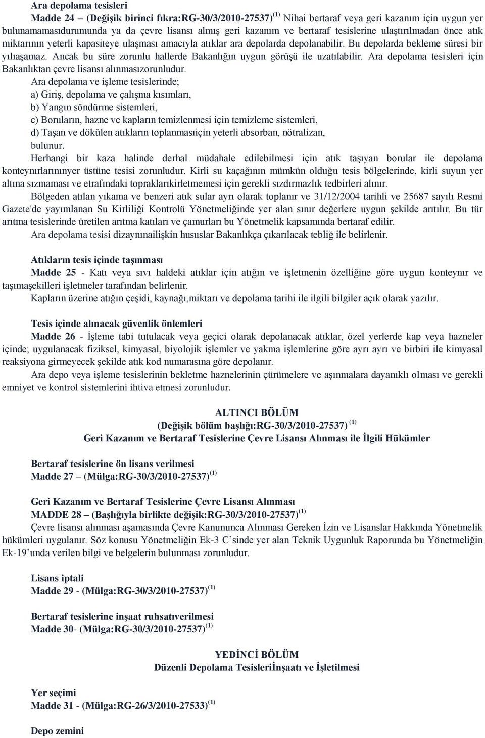 Ancak bu süre zorunlu hallerde Bakanlığın uygun görüşü ile uzatılabilir. Ara depolama tesisleri için Bakanlıktan çevre lisansı alınmasızorunludur.