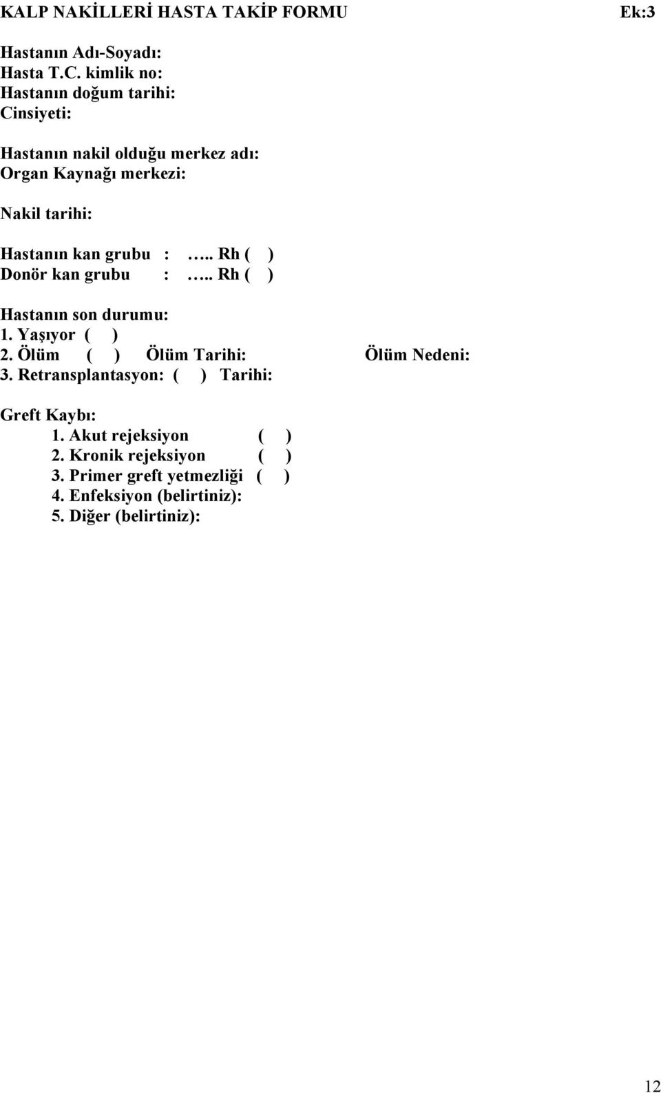 Hastanın kan grubu :.. Rh ( ) Donör kan grubu :.. Rh ( ) Hastanın son durumu: 1. Yaşıyor ( ) 2.