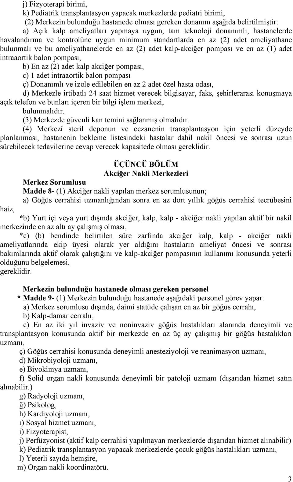 pompası ve en az (1) adet intraaortik balon pompası, b) En az (2) adet kalp akciğer pompası, c) 1 adet intraaortik balon pompası ç) Donanımlı ve izole edilebilen en az 2 adet özel hasta odası, d)