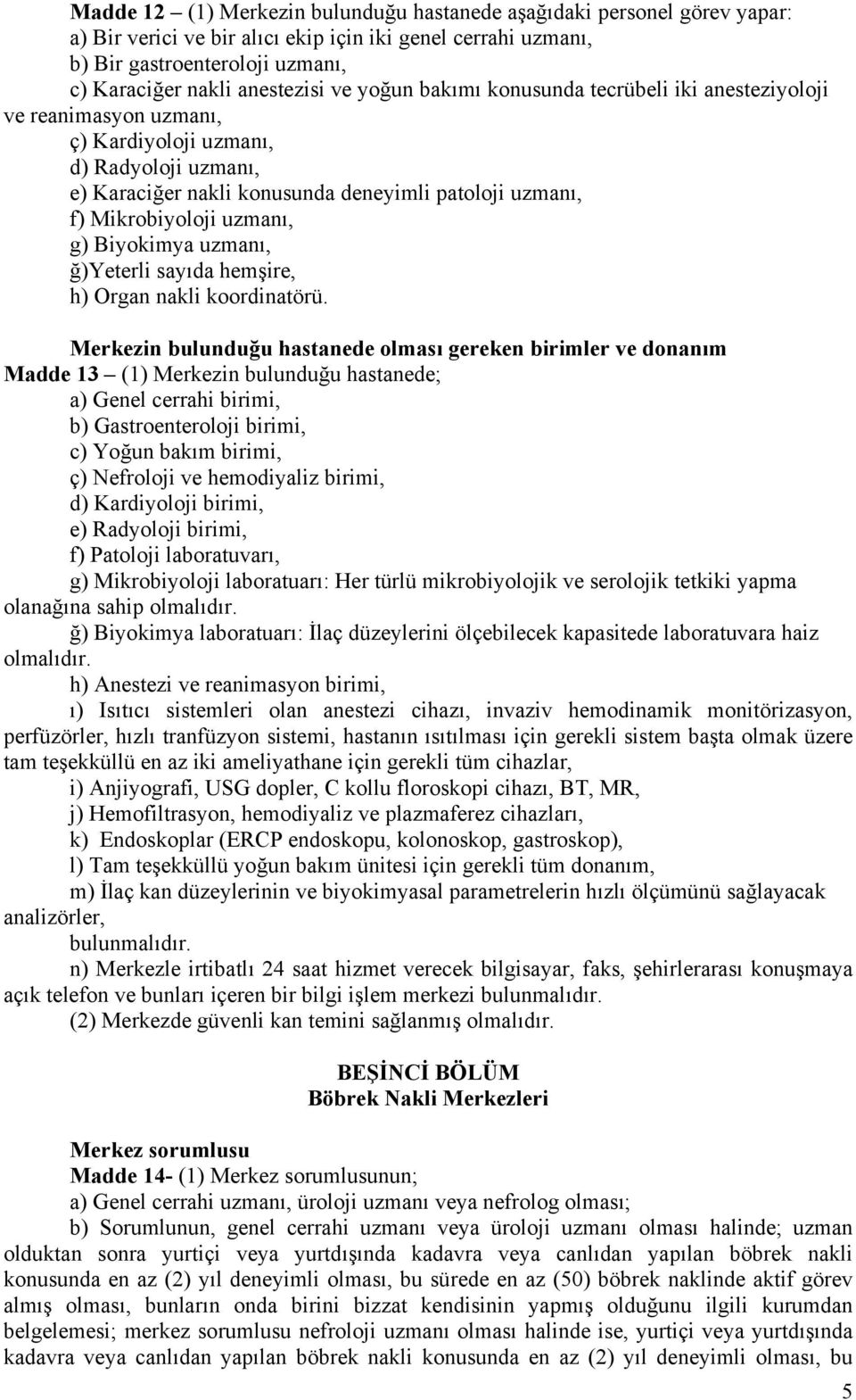 uzmanı, g) Biyokimya uzmanı, ğ)yeterli sayıda hemşire, h) Organ nakli koordinatörü.