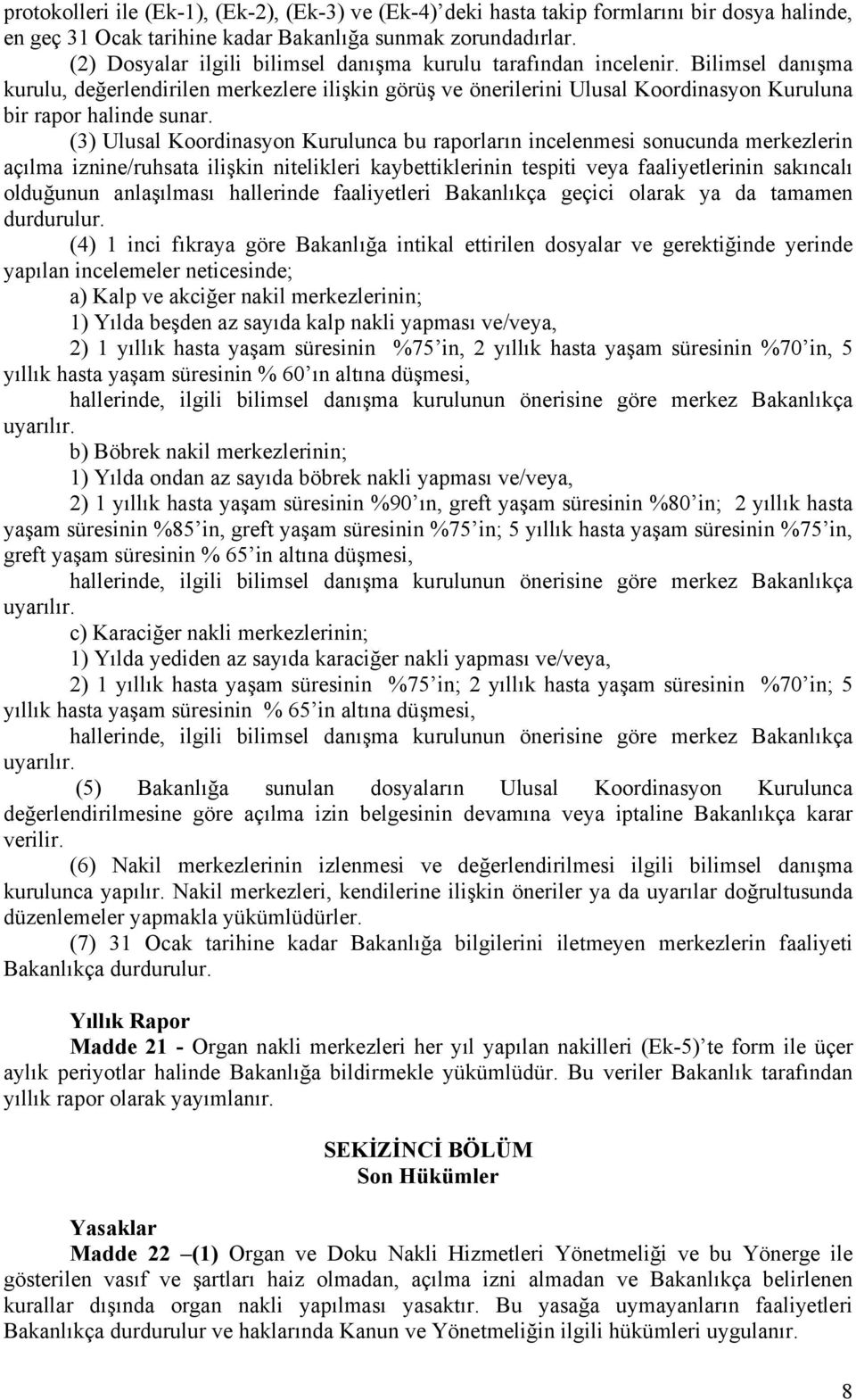 (3) Ulusal Koordinasyon Kurulunca bu raporların incelenmesi sonucunda merkezlerin açılma iznine/ruhsata ilişkin nitelikleri kaybettiklerinin tespiti veya faaliyetlerinin sakıncalı olduğunun