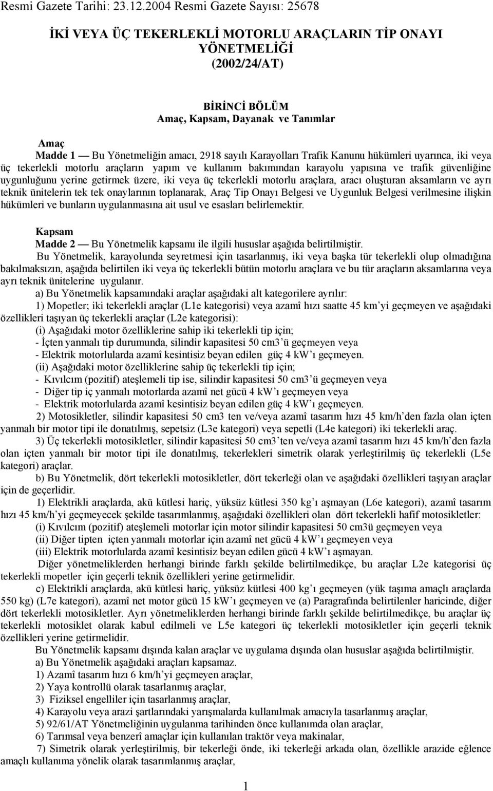 sayılı Karayolları Trafik Kanunu hükümleri uyarınca, iki veya üç tekerlekli motorlu araçların yapım ve kullanım bakımından karayolu yapısına ve trafik güvenliğine uygunluğunu yerine getirmek üzere,