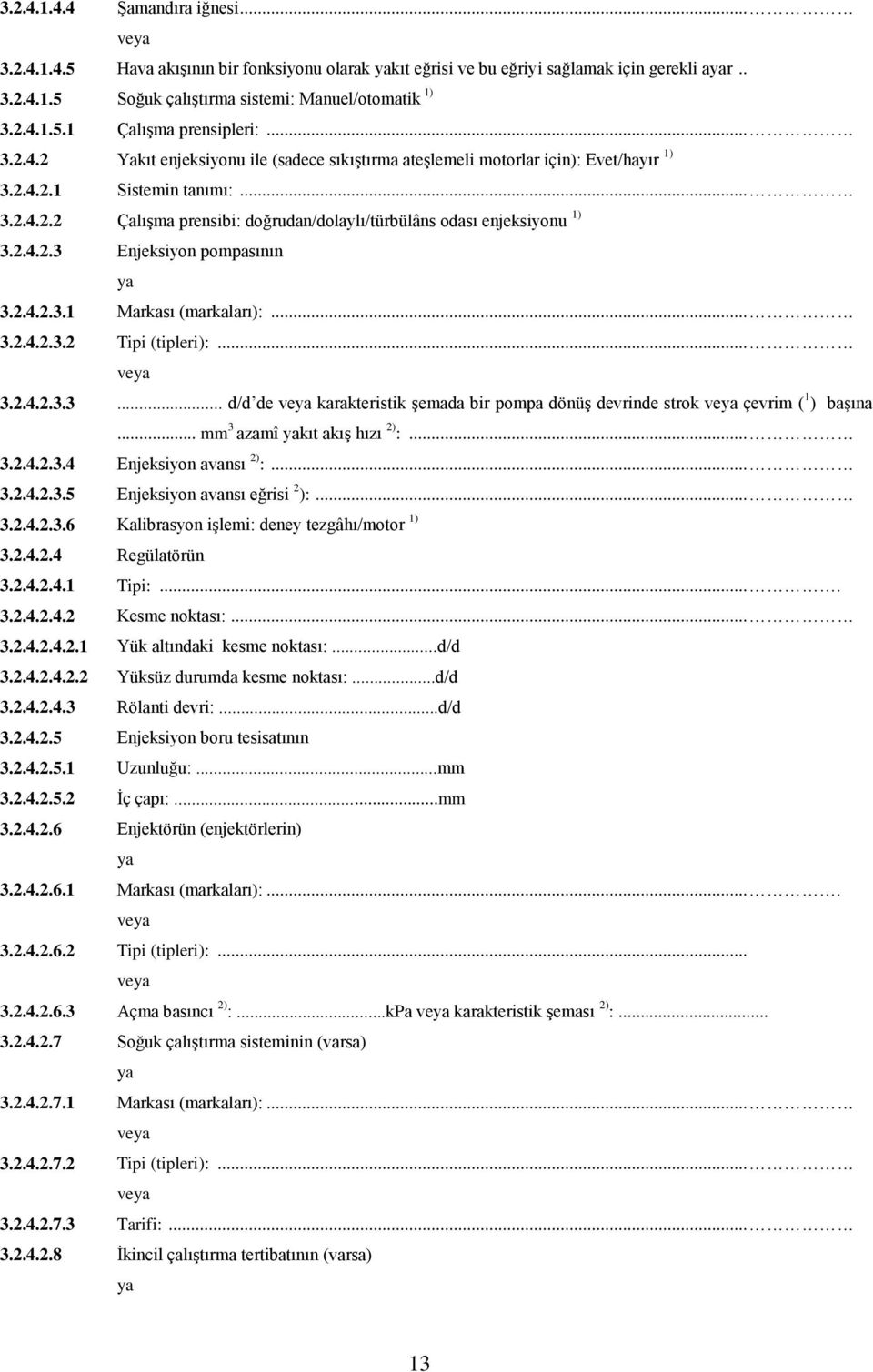 2.4.2.3 Enjeksiyon pompasının ya 3.2.4.2.3.1 Markası (markaları):... 3.2.4.2.3.2 Tipi (tipleri):... veya 3.2.4.2.3.3... d/d de veya karakteristik şemada bir pompa dönüş devrinde strok veya çevrim ( 1 ) başına.