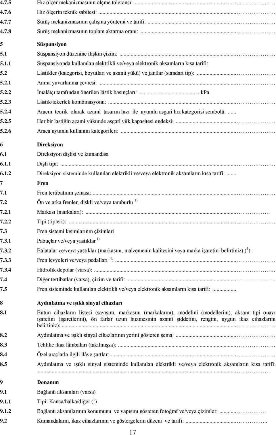 2 Lâstikler (kategorisi, boyutları ve azamî yükü) ve jantlar (standart tip):... 5.2.1 Anma yuvarlanma çevresi:... 5.2.2 İmalâtçı tarafından önerilen lâstik basınçları:... kpa 5.2.3 Lâstik/tekerlek kombinasyonu:.