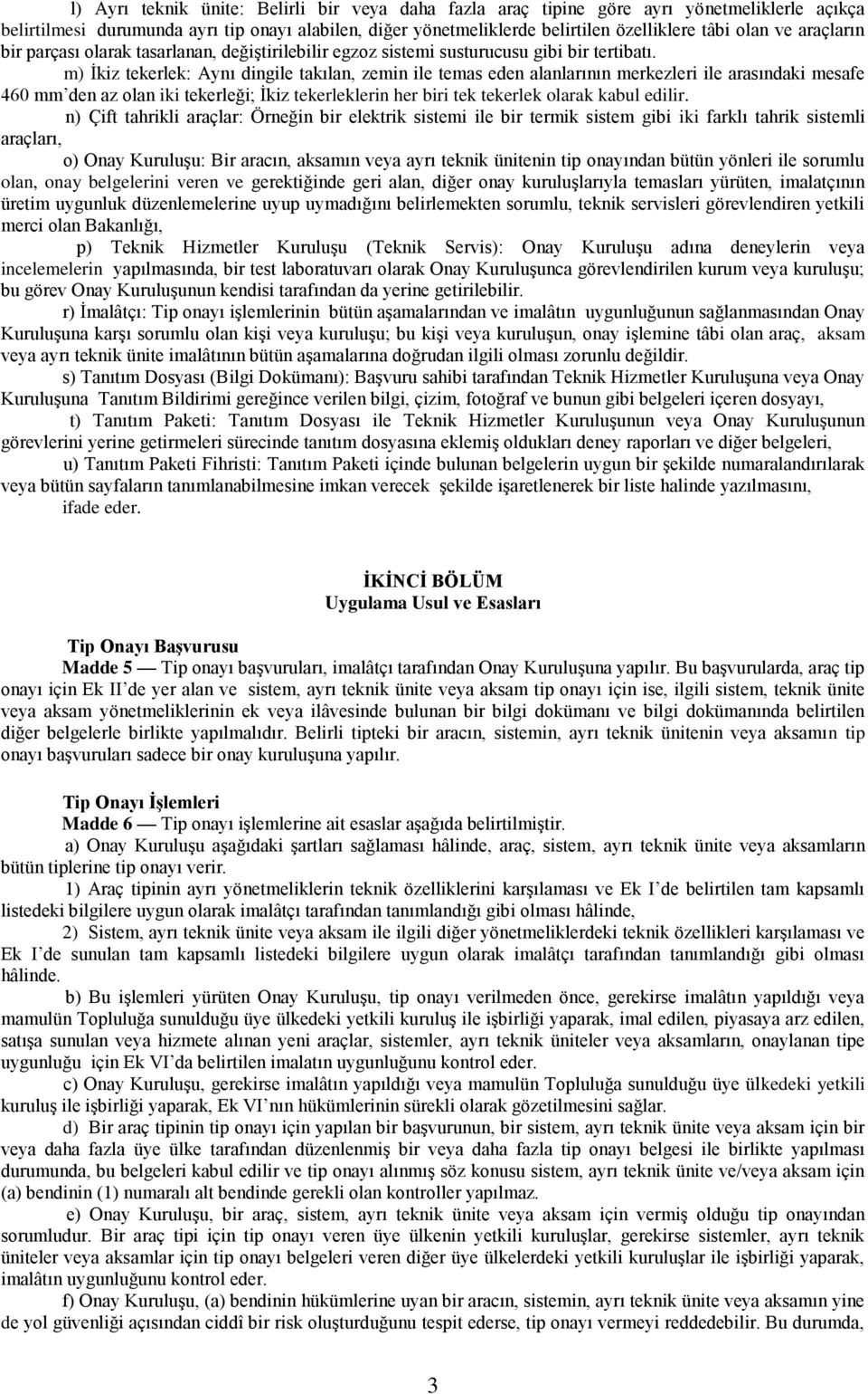 m) İkiz tekerlek: Aynı dingile takılan, zemin ile temas eden alanlarının merkezleri ile arasındaki mesafe 460 mm den az olan iki tekerleği; İkiz tekerleklerin her biri tek tekerlek olarak kabul