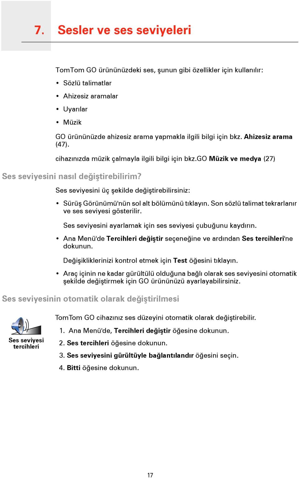 Ses seviyesini üç şekilde değiştirebilirsiniz: Sürüş Görünümü'nün sol alt bölümünü tıklayın. Son sözlü talimat tekrarlanır ve ses seviyesi gösterilir.