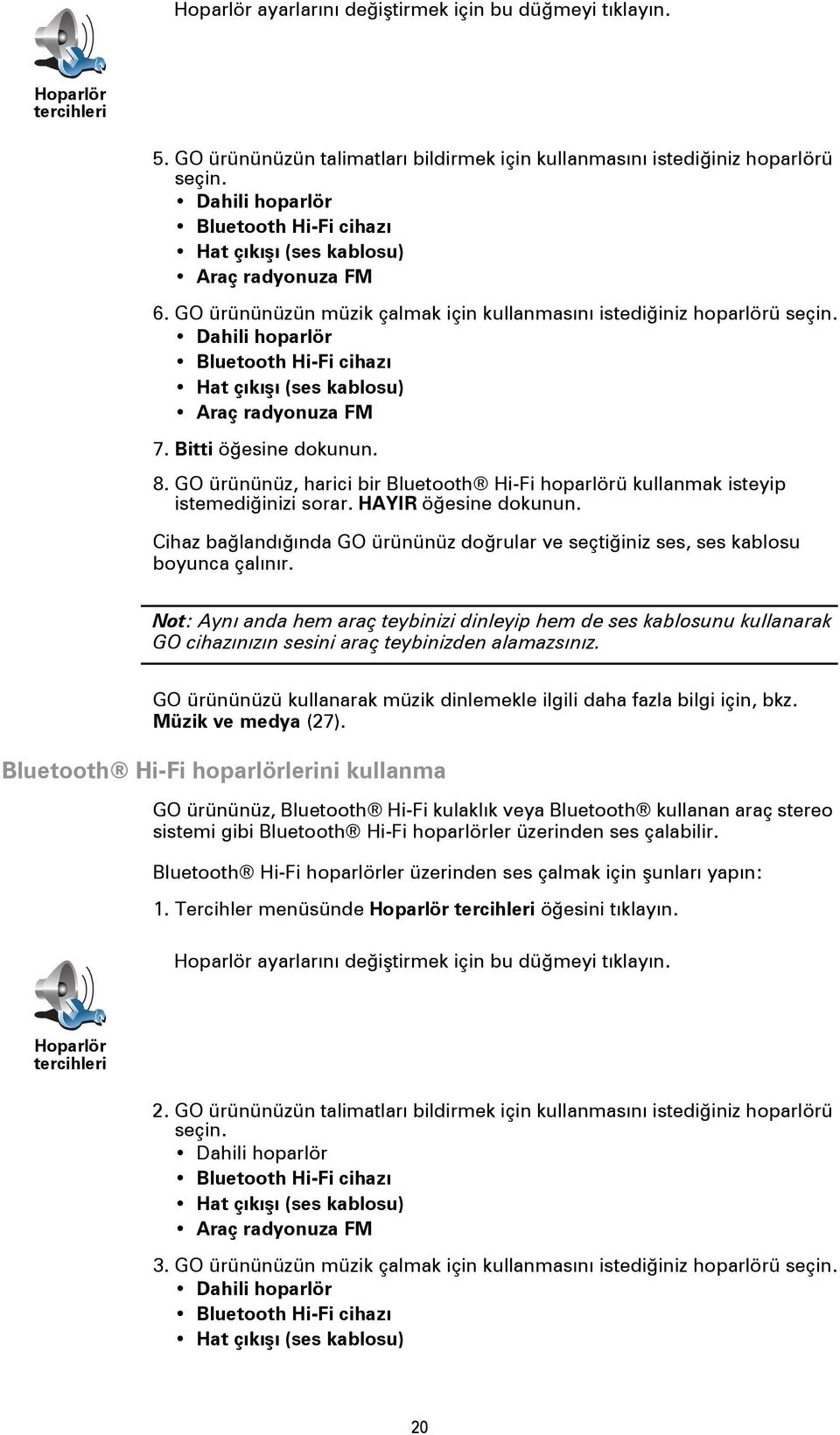 Dahili hoparlör Bluetooth Hi-Fi cihazı Hat çıkışı (ses kablosu) Araç radyonuza FM 7. Bitti öğesine dokunun. 8. GO ürününüz, harici bir Bluetooth Hi-Fi hoparlörü kullanmak isteyip istemediğinizi sorar.