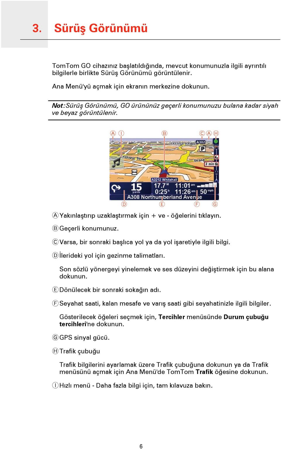 A Yakınlaştırıp uzaklaştırmak için + ve - öğelerini tıklayın. B Geçerli konumunuz. C Varsa, bir sonraki başlıca yol ya da yol işaretiyle ilgili bilgi. D İlerideki yol için gezinme talimatları.