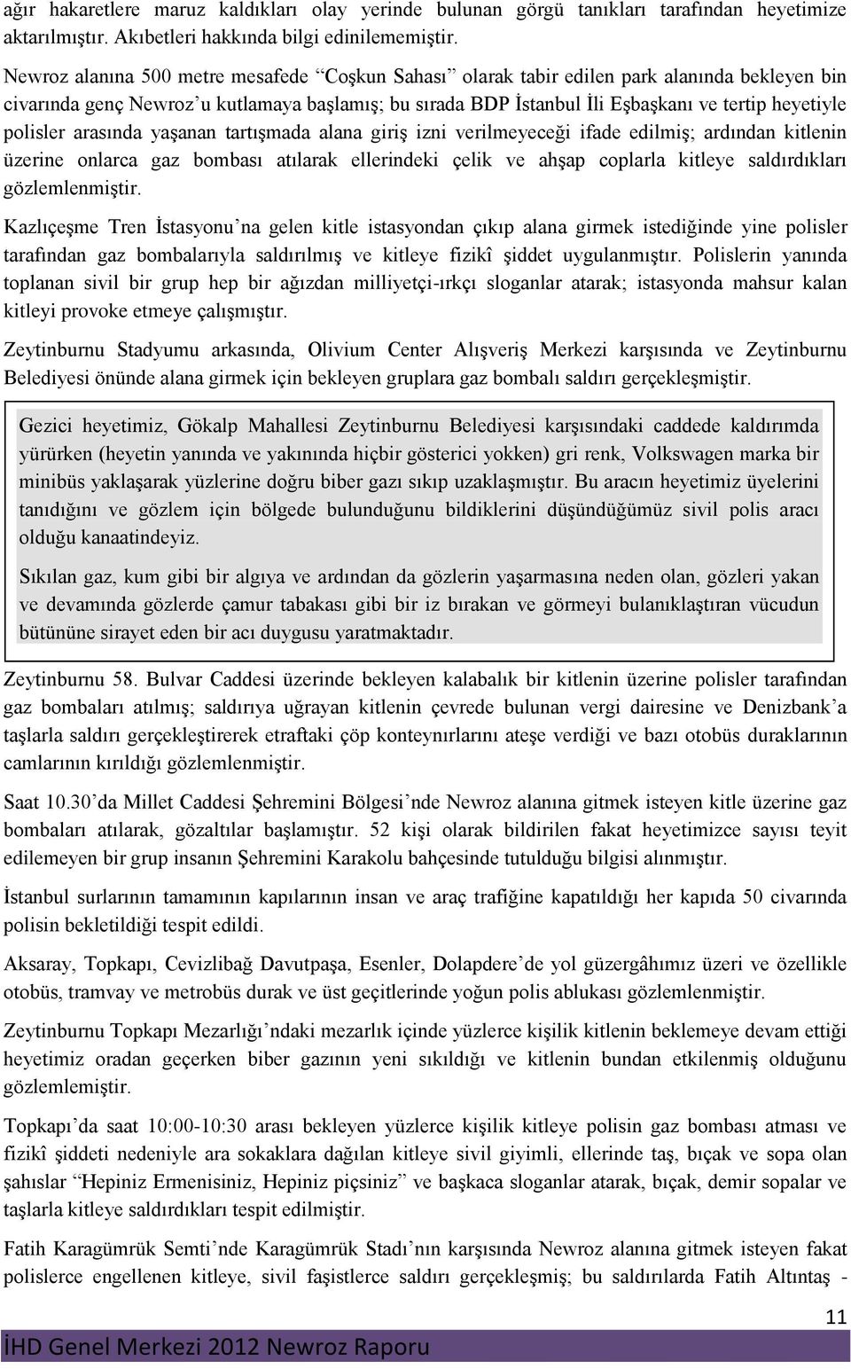 polisler arasında yaşanan tartışmada alana giriş izni verilmeyeceği ifade edilmiş; ardından kitlenin üzerine onlarca gaz bombası atılarak ellerindeki çelik ve ahşap coplarla kitleye saldırdıkları