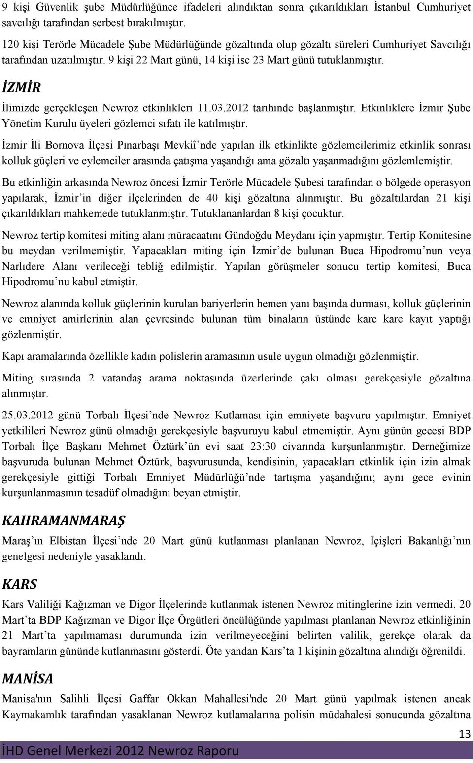 İZMİR İlimizde gerçekleşen Newroz etkinlikleri 11.03.2012 tarihinde başlanmıştır. Etkinliklere İzmir Şube Yönetim Kurulu üyeleri gözlemci sıfatı ile katılmıştır.