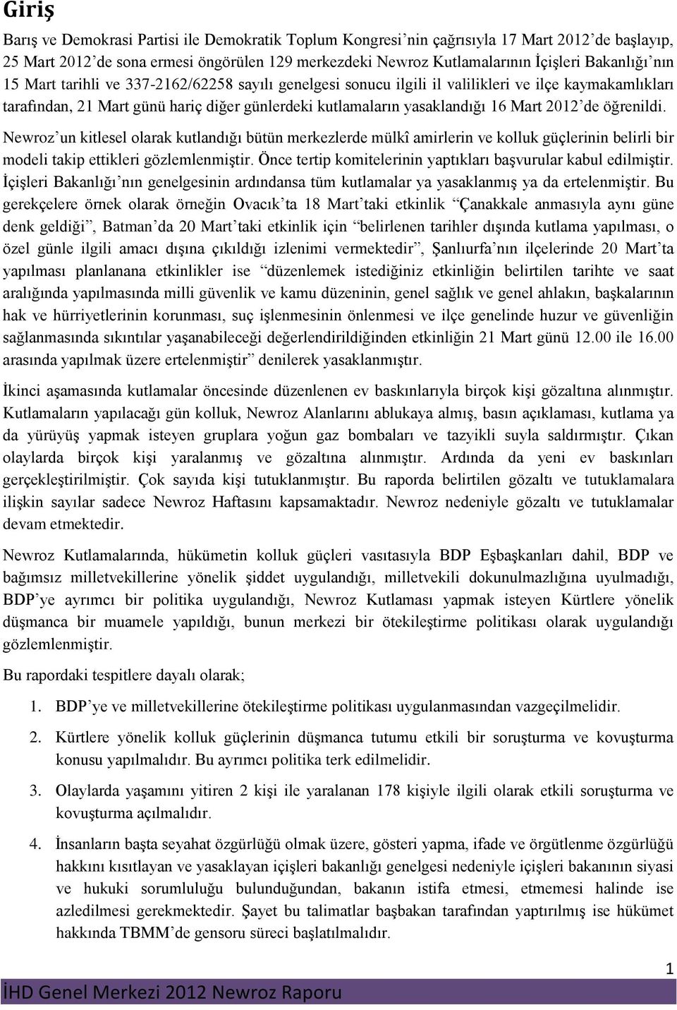 öğrenildi. Newroz un kitlesel olarak kutlandığı bütün merkezlerde mülkî amirlerin ve kolluk güçlerinin belirli bir modeli takip ettikleri gözlemlenmiştir.