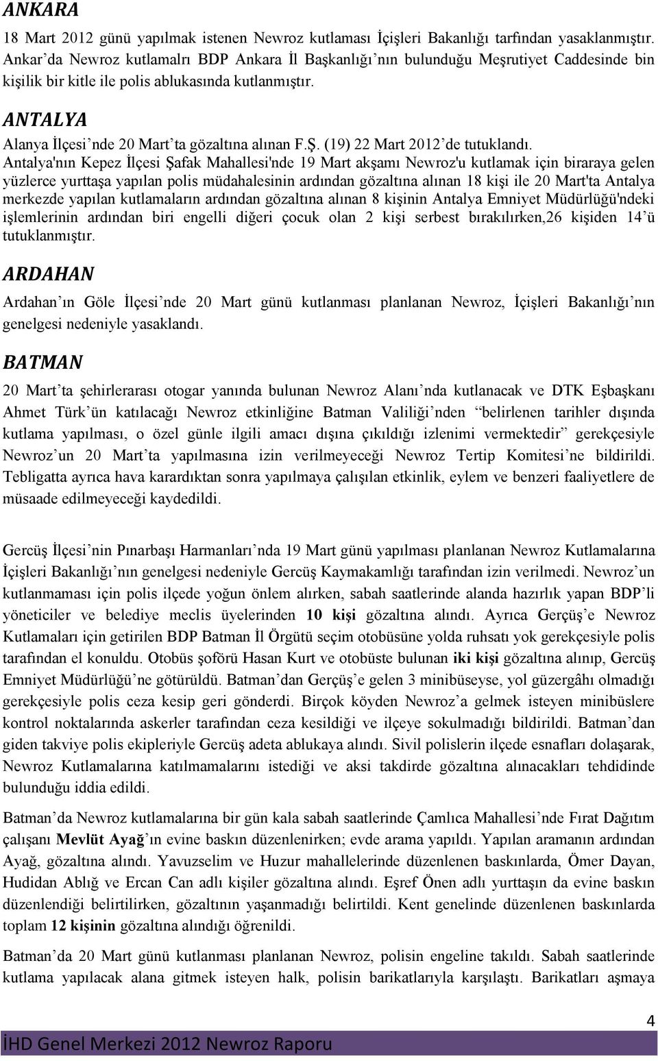 ANTALYA Alanya İlçesi nde 20 Mart ta gözaltına alınan F.Ş. (19) 22 Mart 2012 de tutuklandı.