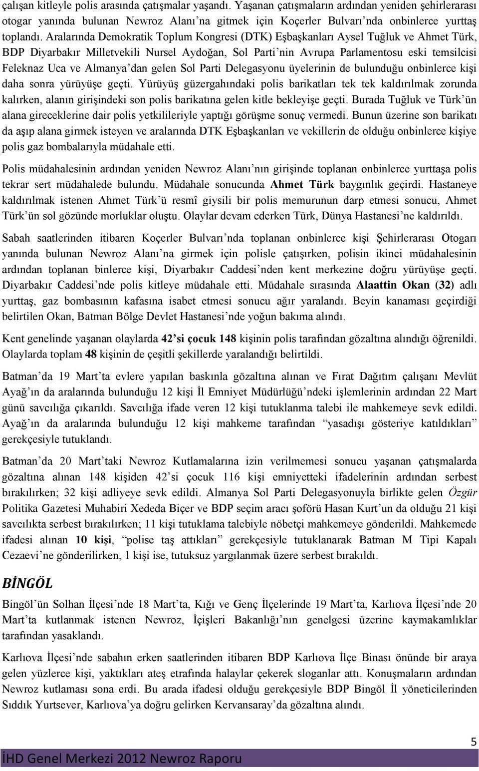 Aralarında Demokratik Toplum Kongresi (DTK) Eşbaşkanları Aysel Tuğluk ve Ahmet Türk, BDP Diyarbakır Milletvekili Nursel Aydoğan, Sol Parti nin Avrupa Parlamentosu eski temsilcisi Feleknaz Uca ve