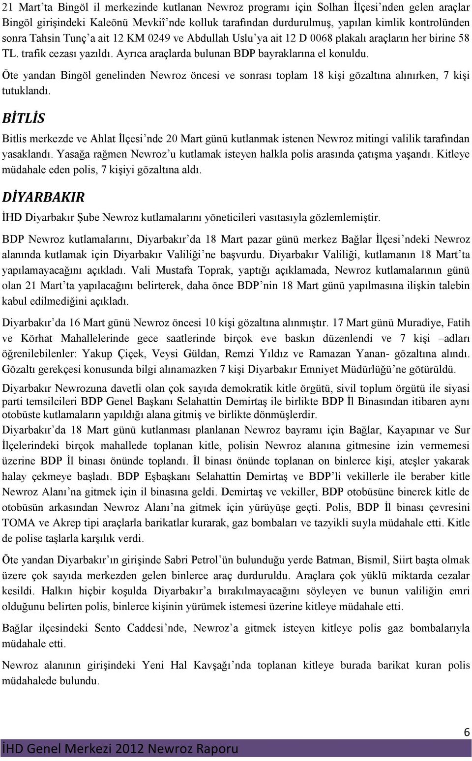 Öte yandan Bingöl genelinden Newroz öncesi ve sonrası toplam 18 kişi gözaltına alınırken, 7 kişi tutuklandı.