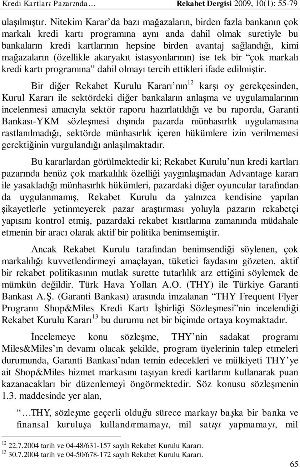 mağazaların (özellikle akaryakıt istasyonlarının) ise tek bir çok markalı kredi kartı programına dahil olmayı tercih ettikleri ifade edilmiştir.