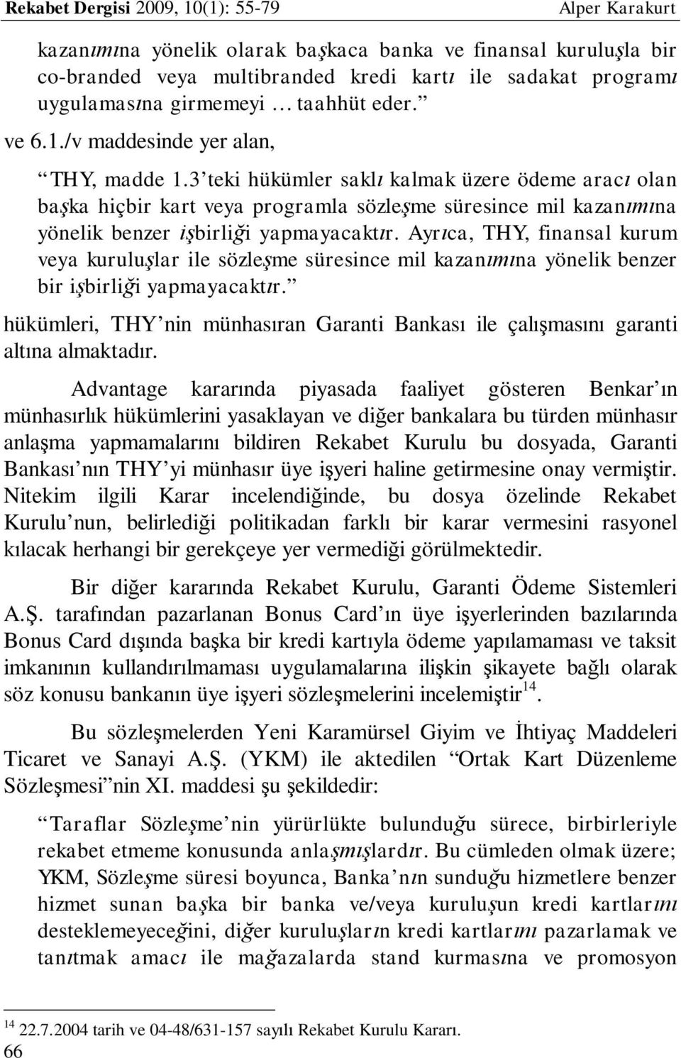 3 teki hükümler saklı kalmak üzere ödeme aracı olan başka hiçbir kart veya programla sözleşme süresince mil kazanımına yönelik benzer işbirliği yapmayacaktır.